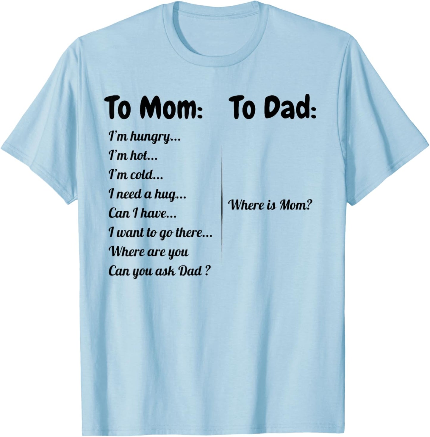 To Dad Where Is Mom To Mom I'm Hungry I'm Hot I'm Cold... T-Shirt - T-Shirt | Light Blue