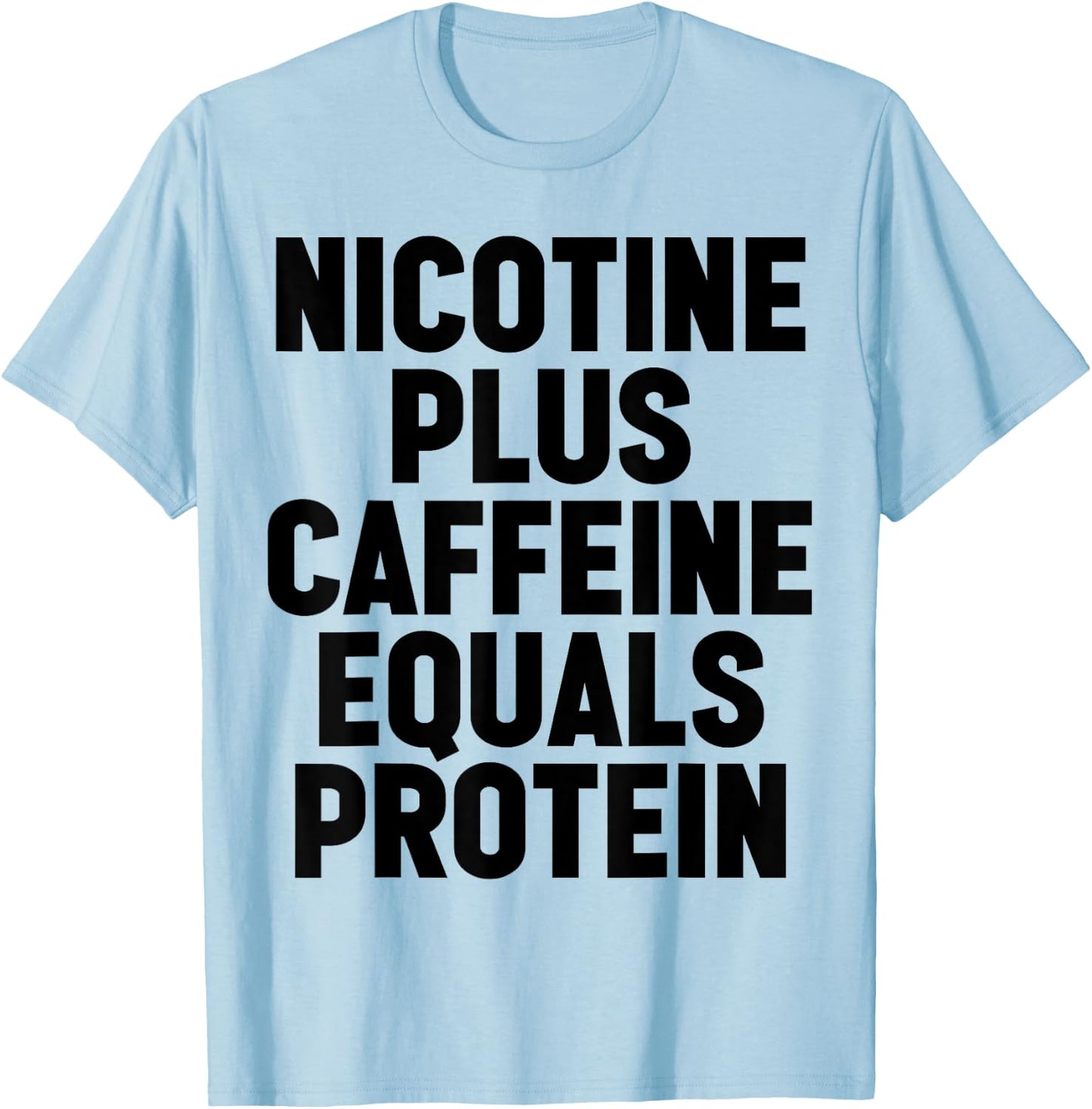 Nicotine Plus Caffeine Equals Protein Funny Gym Humor Joke T-Shirt - T-Shirt | Light Blue