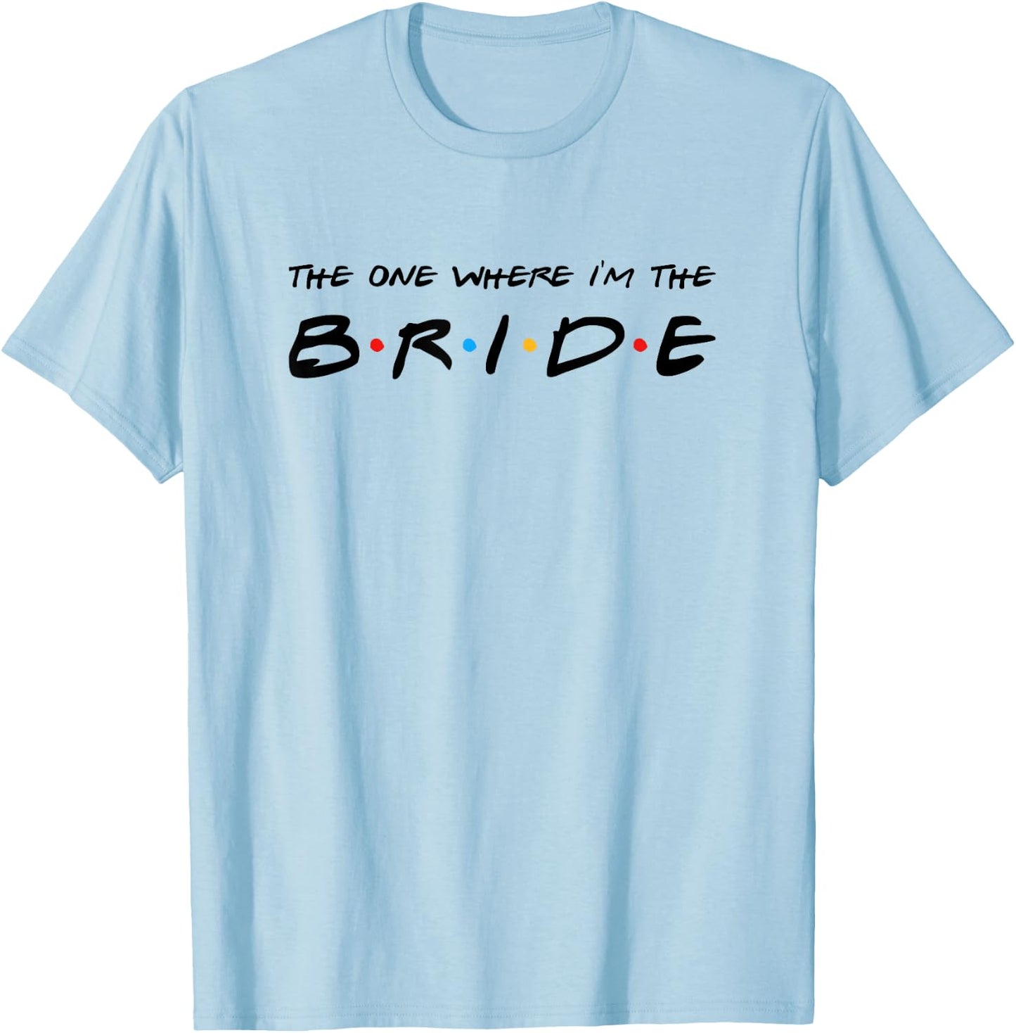 The One Where I'm The Bride Wedding T-Shirt - T-Shirt | Light Blue
