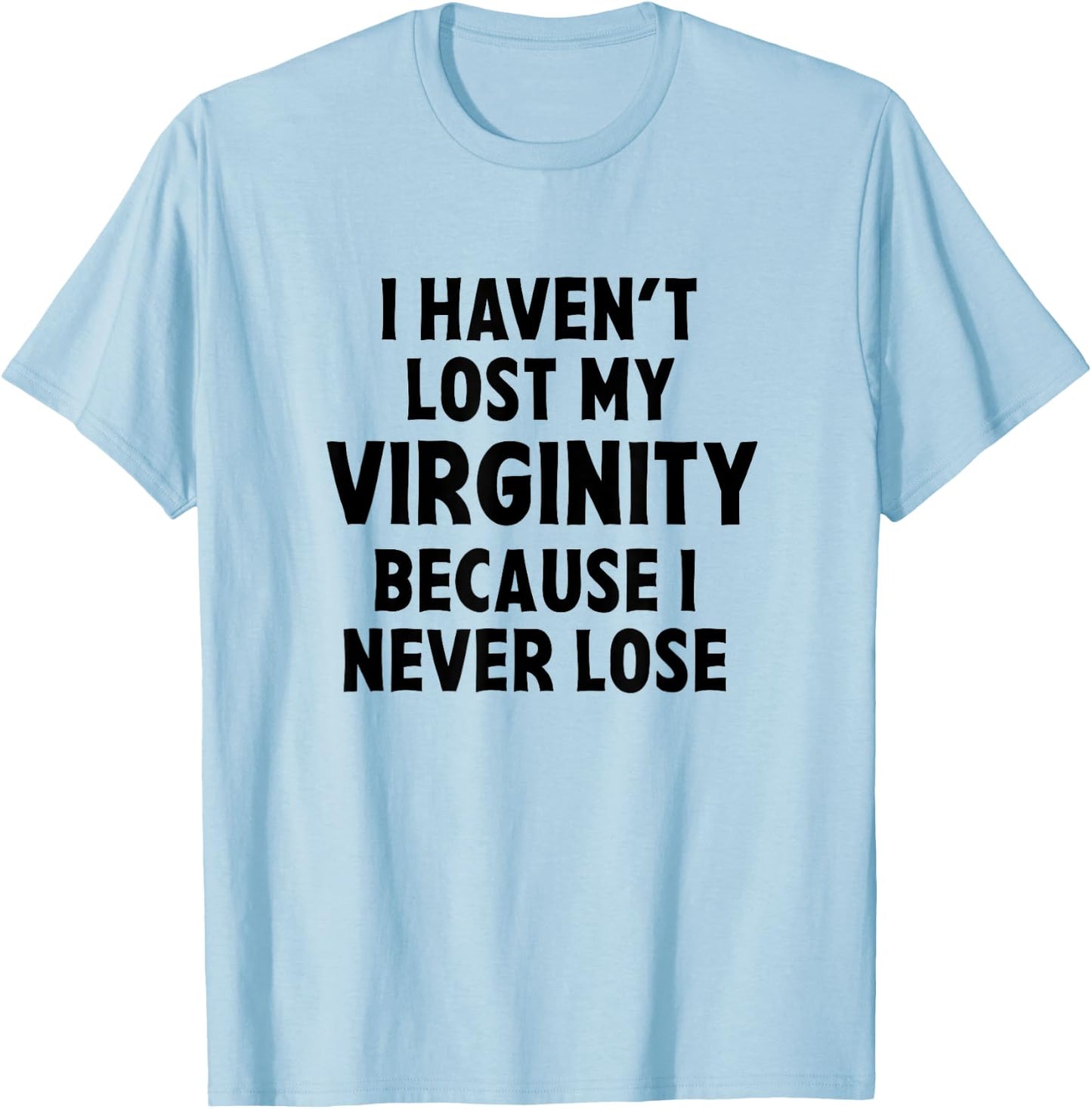 I Haven't Lost My Virginity Because I Never Lose Sarcastic T-Shirt - T-Shirt | Light Blue