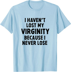 I Haven't Lost My Virginity Because I Never Lose Sarcastic T-Shirt - T-Shirt | Light Blue