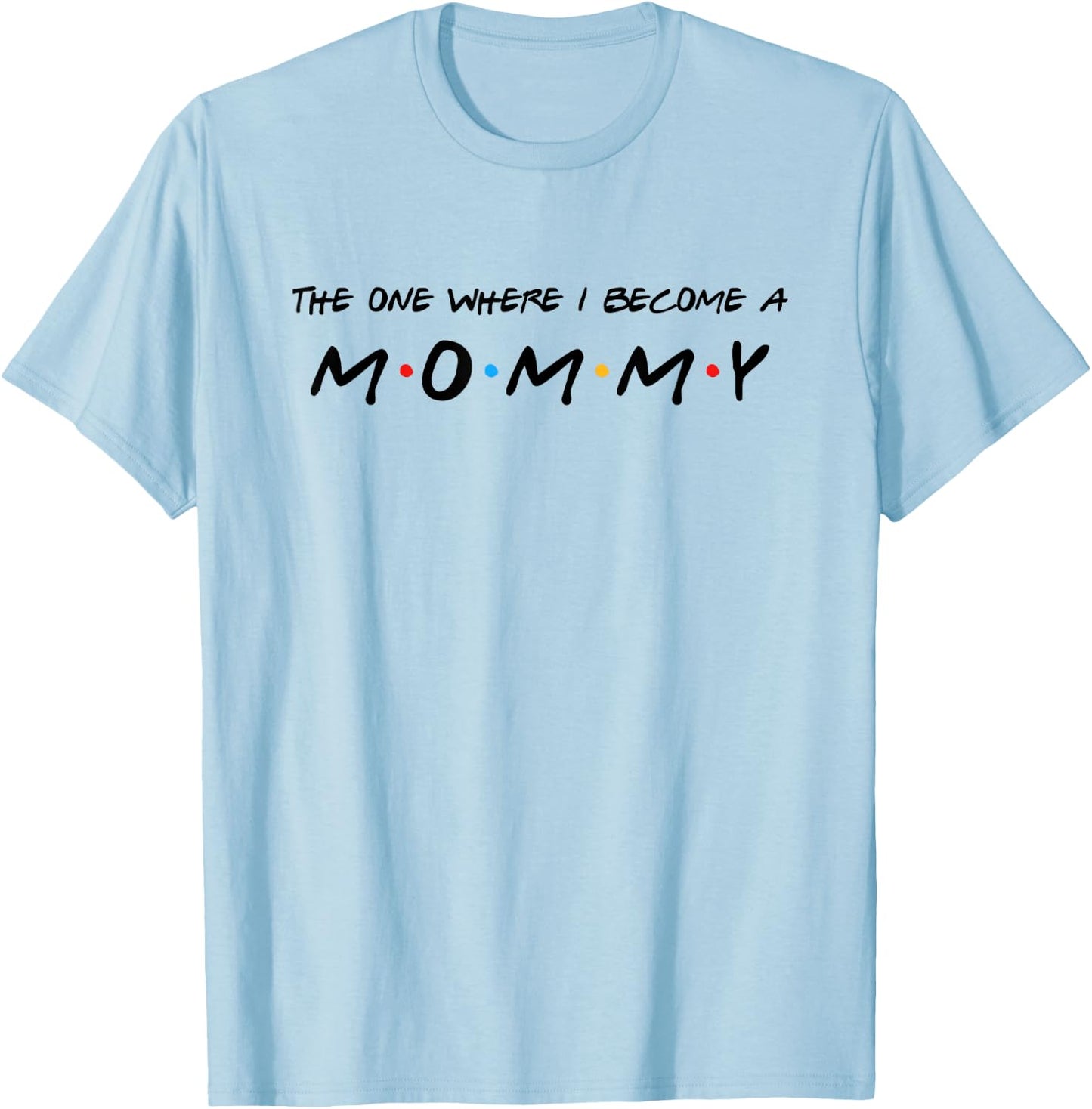 The One Where I Become A Mommy Mom T-Shirt - T-Shirt | Light Blue