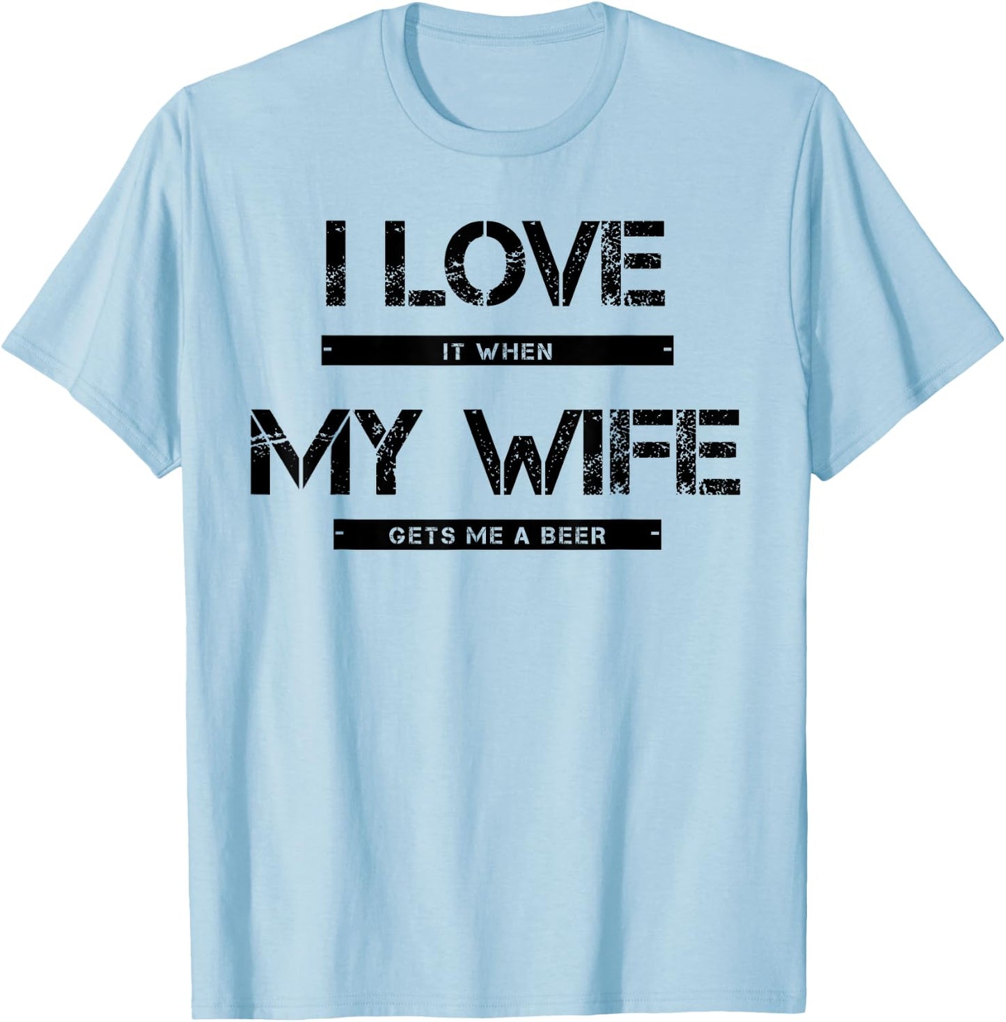 I love it when my wife gets me a beer T-Shirt - T-Shirt | Light Blue