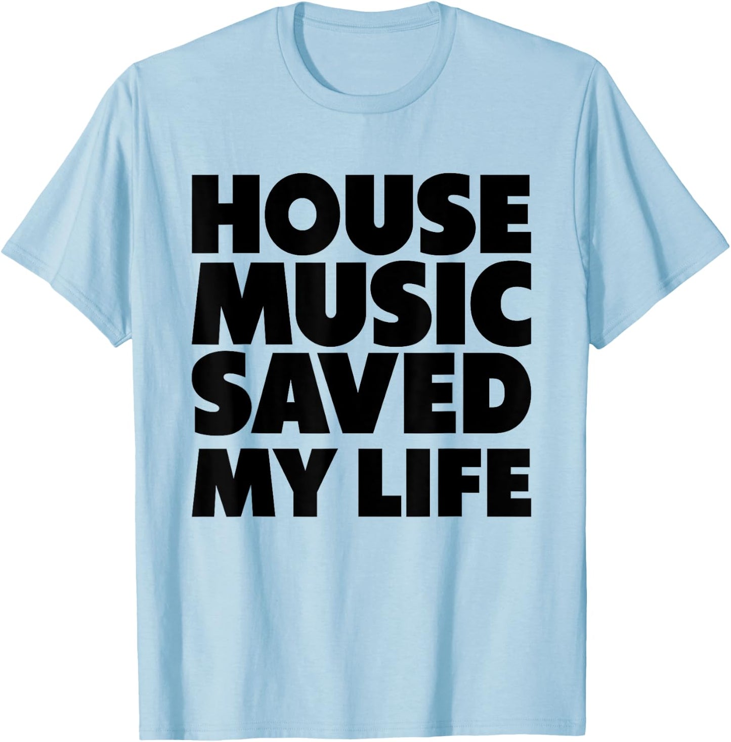 House Music Saved My Life - EDM DJ Quote T-Shirt - T-Shirt | Light Blue