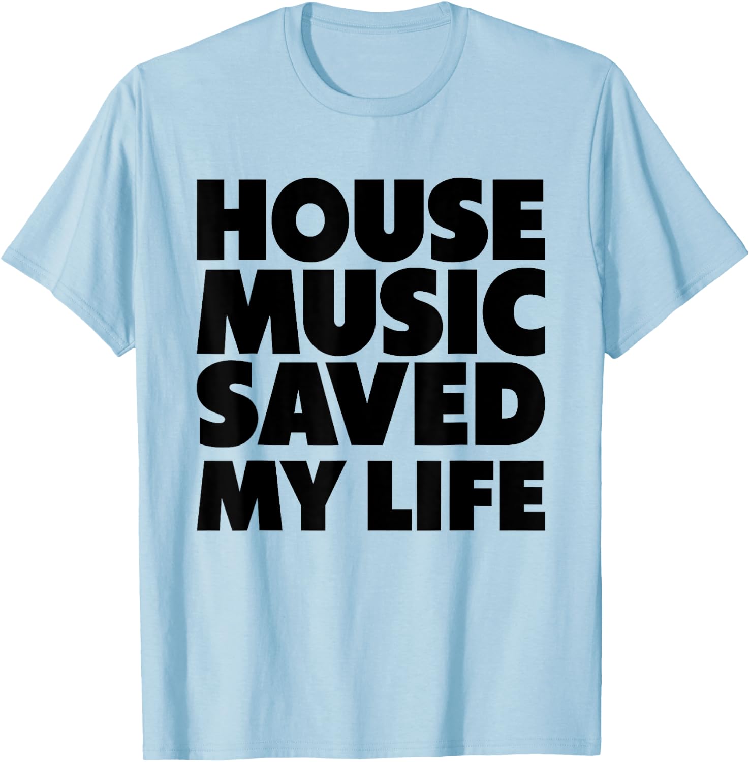 House Music Saved My Life - EDM DJ Quote T-Shirt - T-Shirt | Light Blue