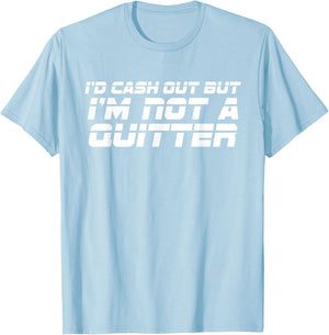 Id Cash Out But Im Not A Quitter Funny Gambling Betting Gift T-Shirt - T-Shirt | Light Blue