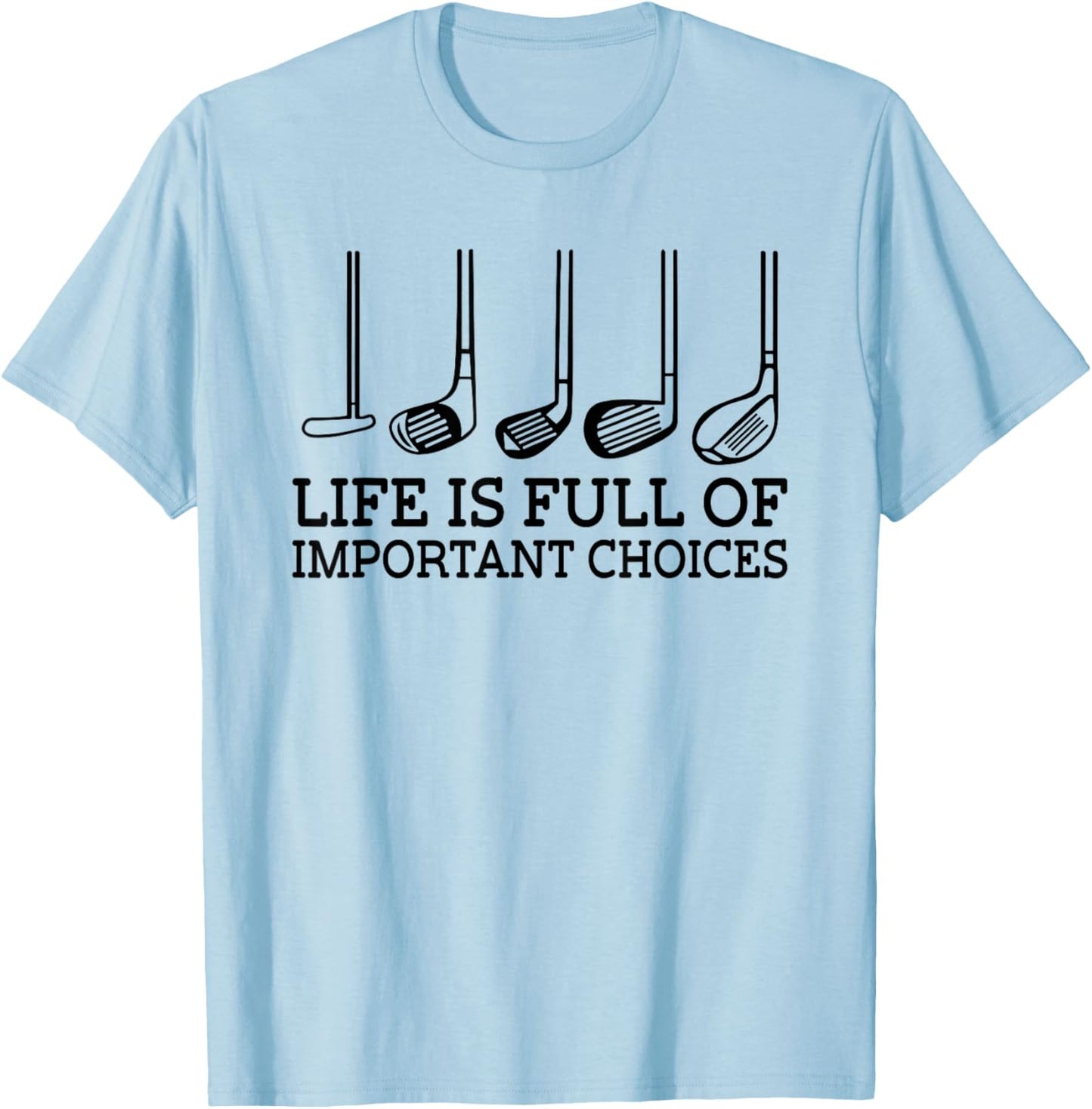 Funny Life is Full Of Important Choices Golf Clubs Design T-Shirt - T-Shirt | Light Blue