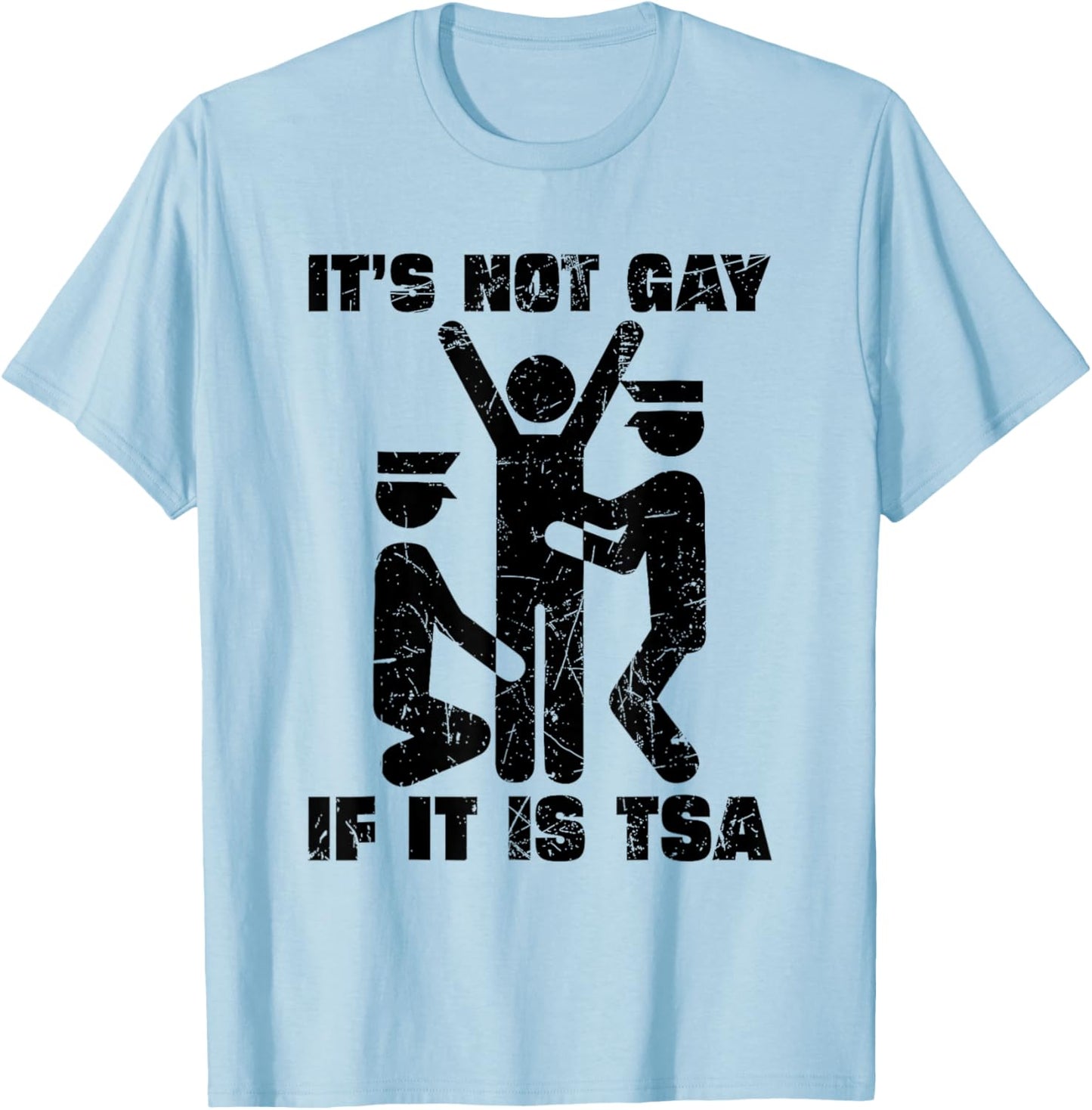Distressed It Is Not Gay If It's TSA Security Funny T-Shirt - T-Shirt | Light Blue