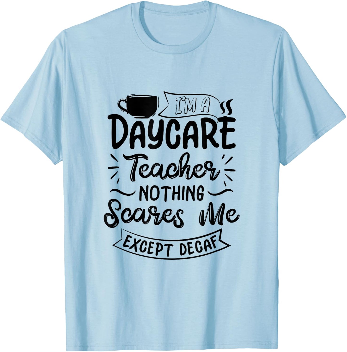Funny Daycare Teacher Coffee Lover- Nothing Scares Me T-Shirt - T-Shirt | Light Blue