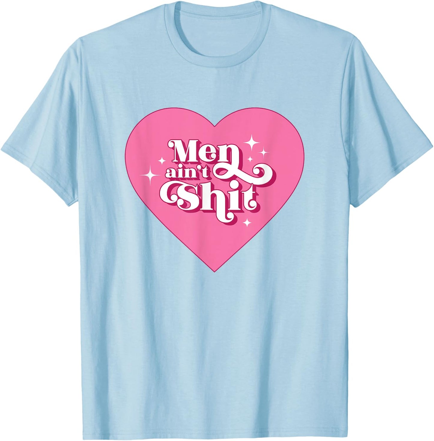 Men Ain't Shit Funny Funny Feminist Breakup Gift T-Shirt - T-Shirt | Light Blue