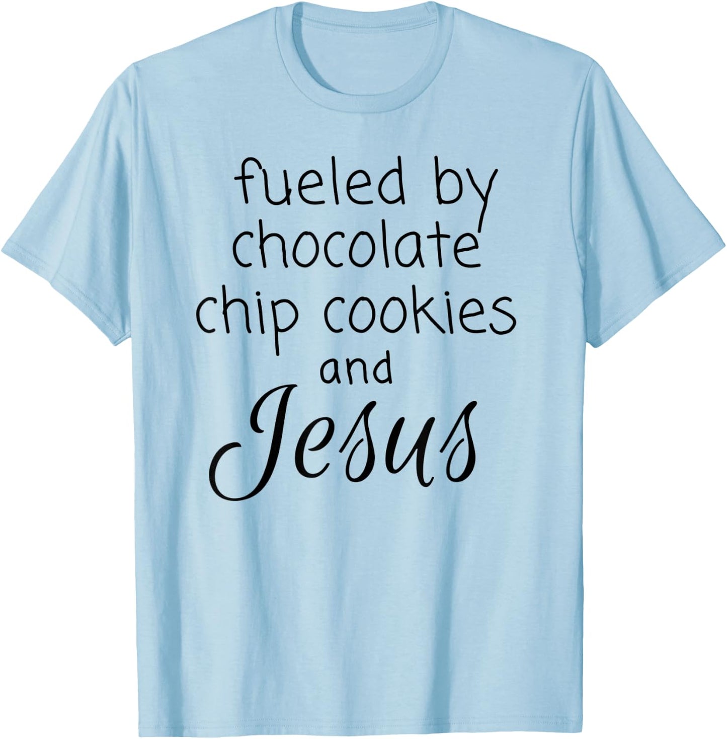 Fueled by Chocolate Chip Cookies and Jesus T-Shirt - T-Shirt | Light Blue