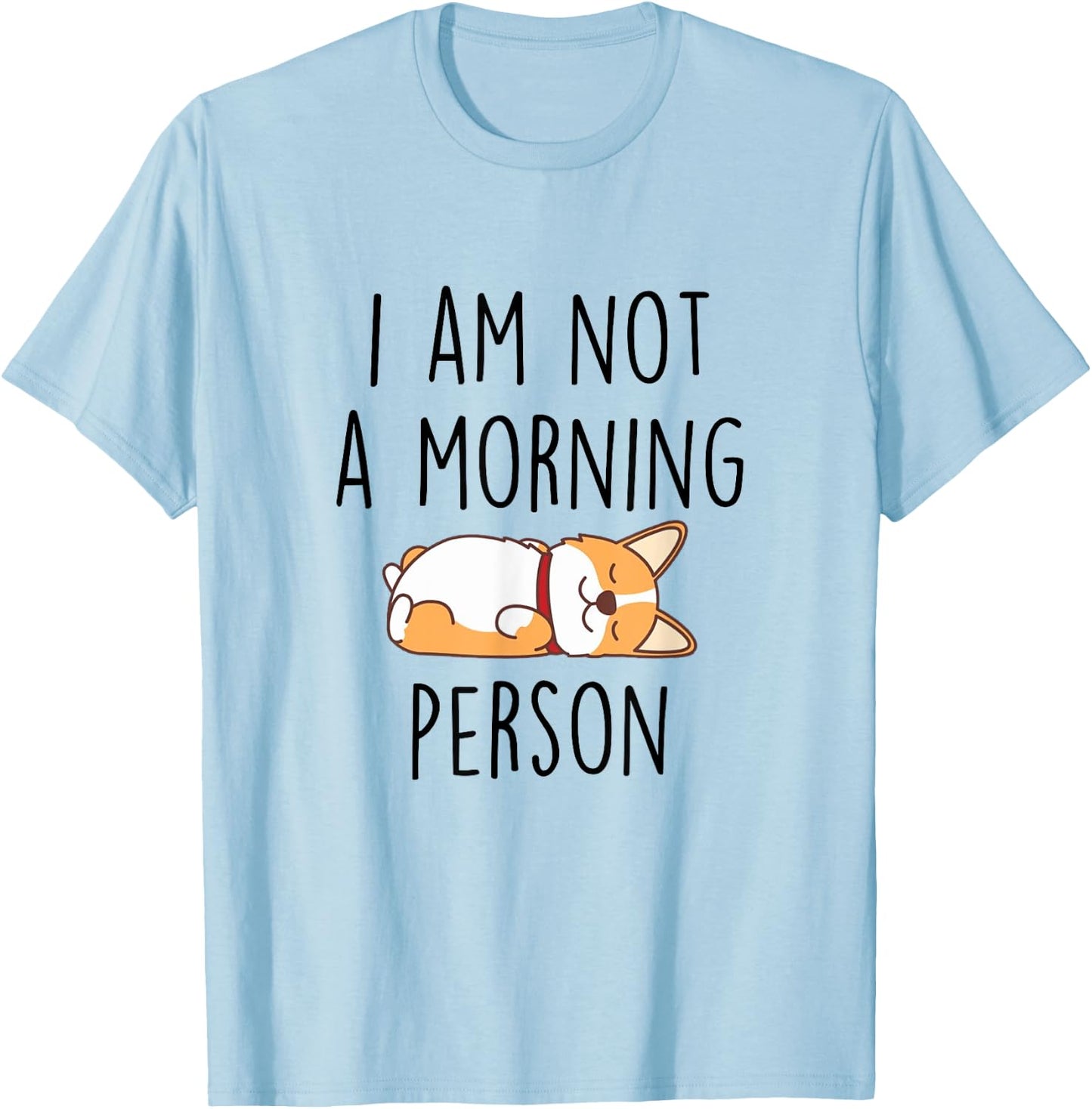 I’m Not Morning Person Funny Sarcasm Corgi Mom Corgi Lovers T-Shirt - T-Shirt | Light Blue