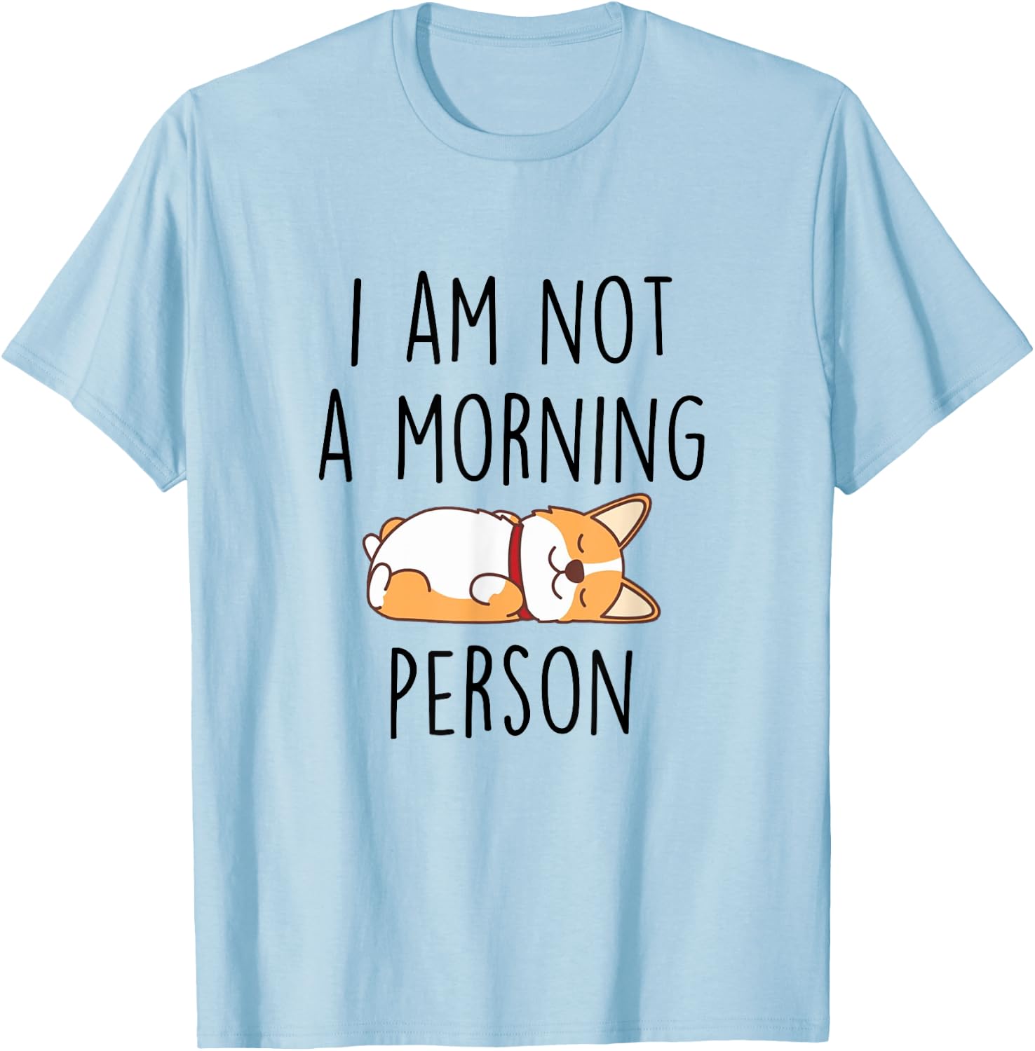 I’m Not Morning Person Funny Sarcasm Corgi Mom Corgi Lovers T-Shirt - T-Shirt | Light Blue