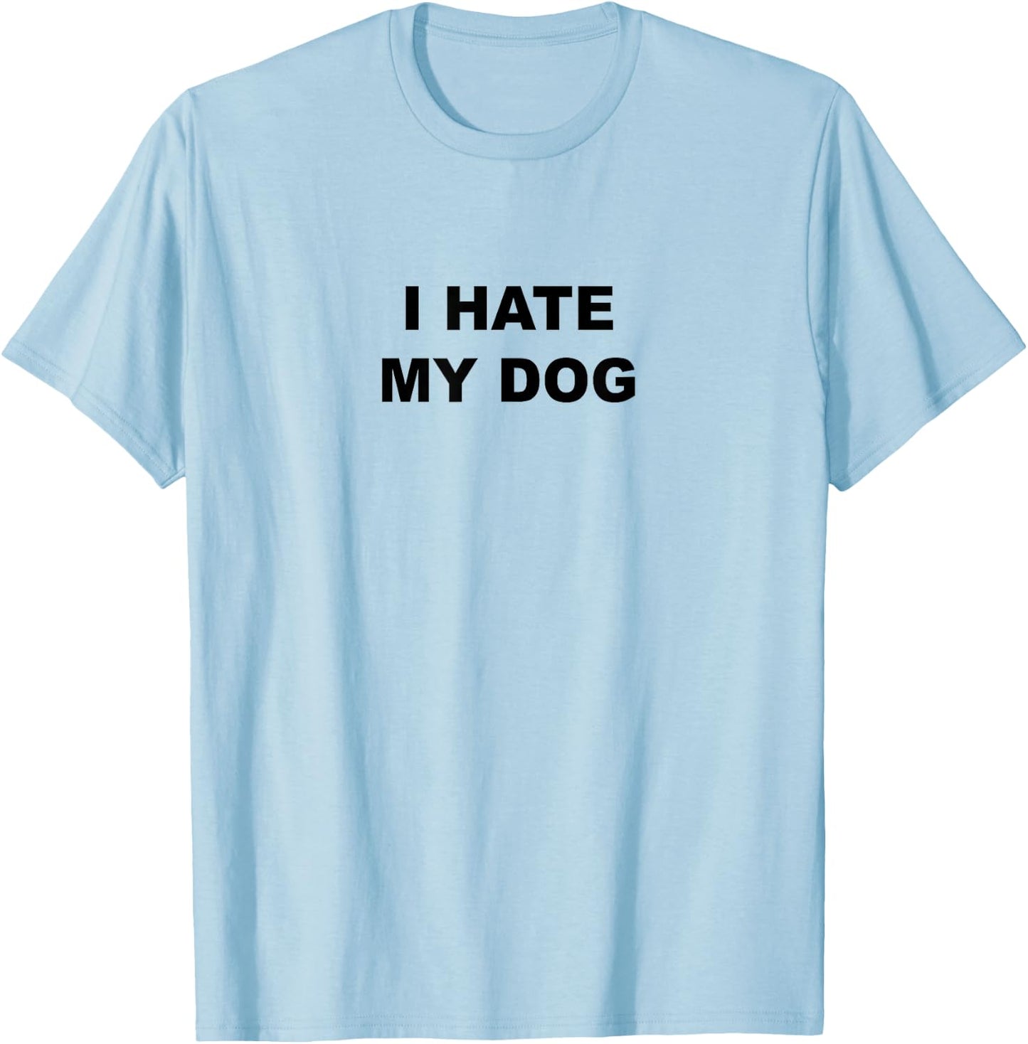 Top That Says - I HATE MY DOG | Funny Anti - My Dog Sucks - Men Women Girls Kids T-Shirt - T-Shirt | Light Blue