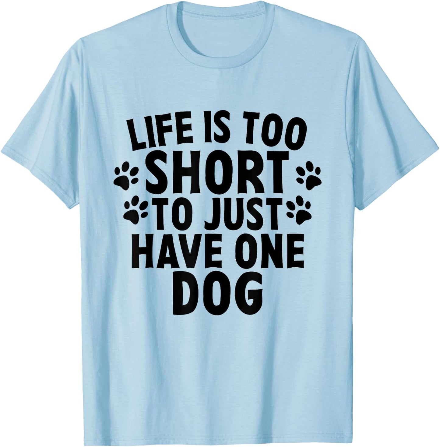 Life Is Too Short To Just Have One Dog Lovers Cute Quote Women T-Shirt - T-Shirt | Light Blue