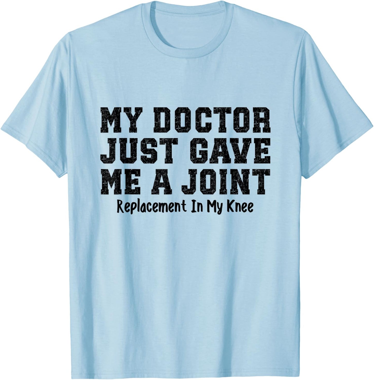 My Doctor Just Gave Me A Joint Replacement In My Knee Funny T-Shirt - T-Shirt | Light Blue