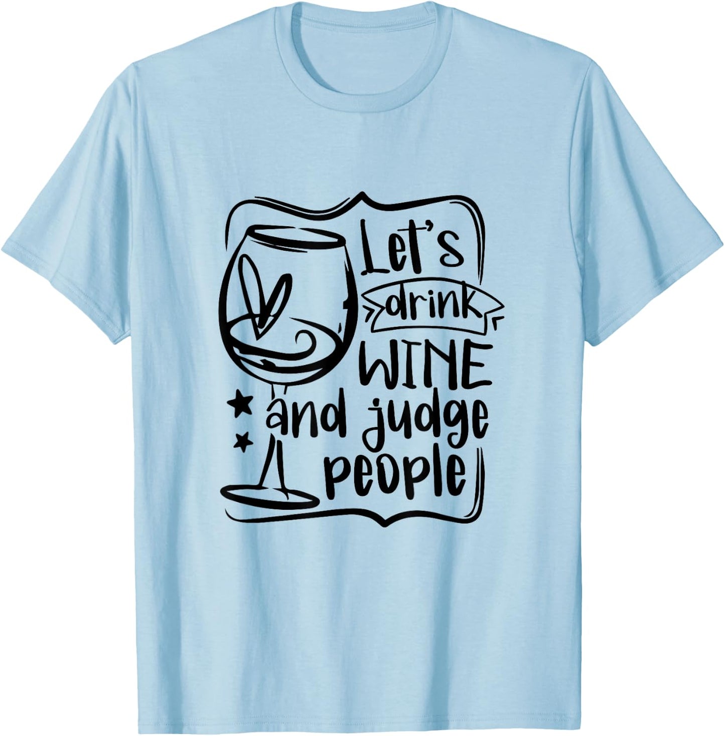Let's Drink Wine And Judge People Funny Wine Lover Wine T-Shirt - T-Shirt | Light Blue