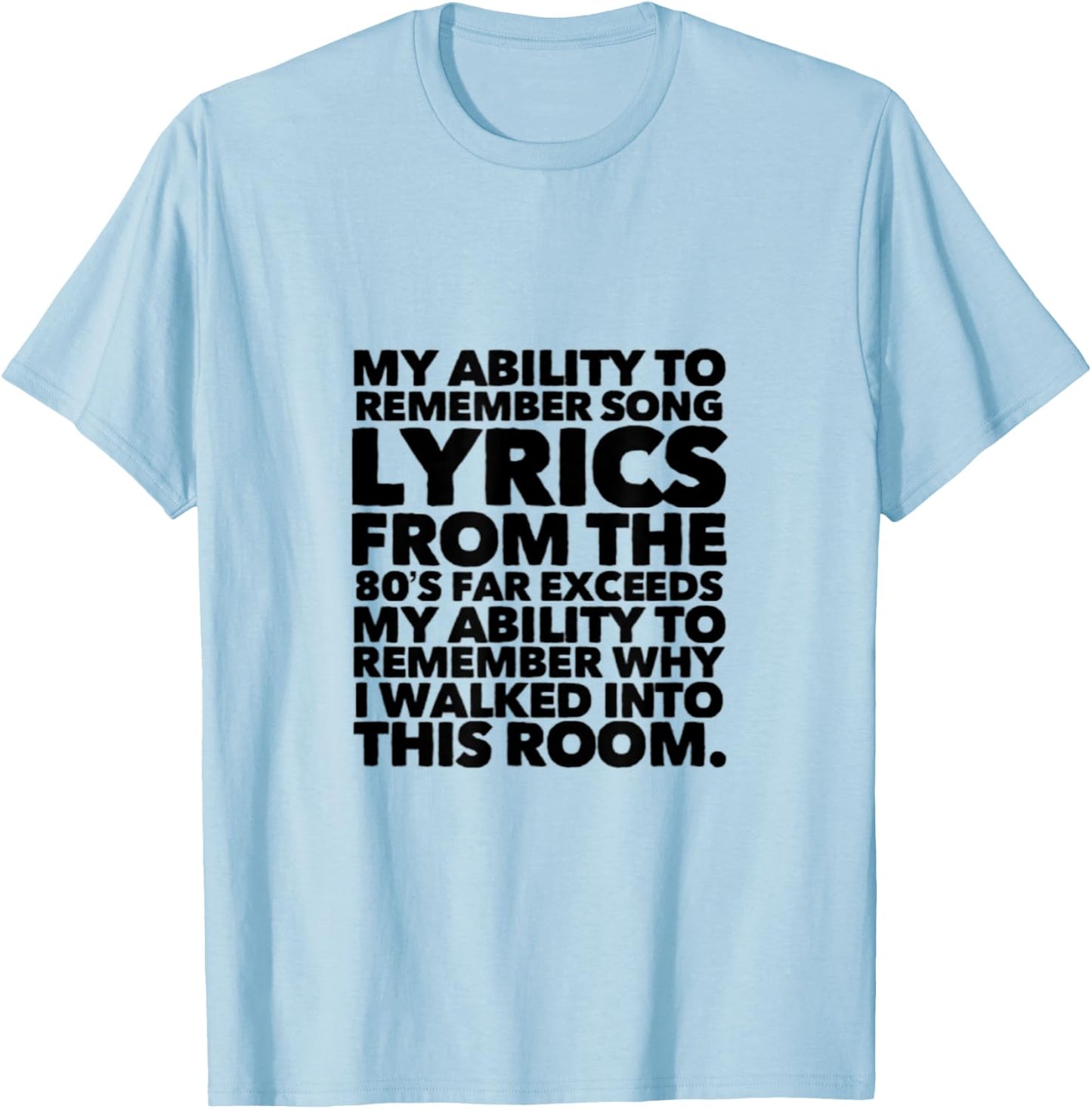 My Ability to Remember Song Lyrics From the 80's Far T-Shirt - T-Shirt | Light Blue