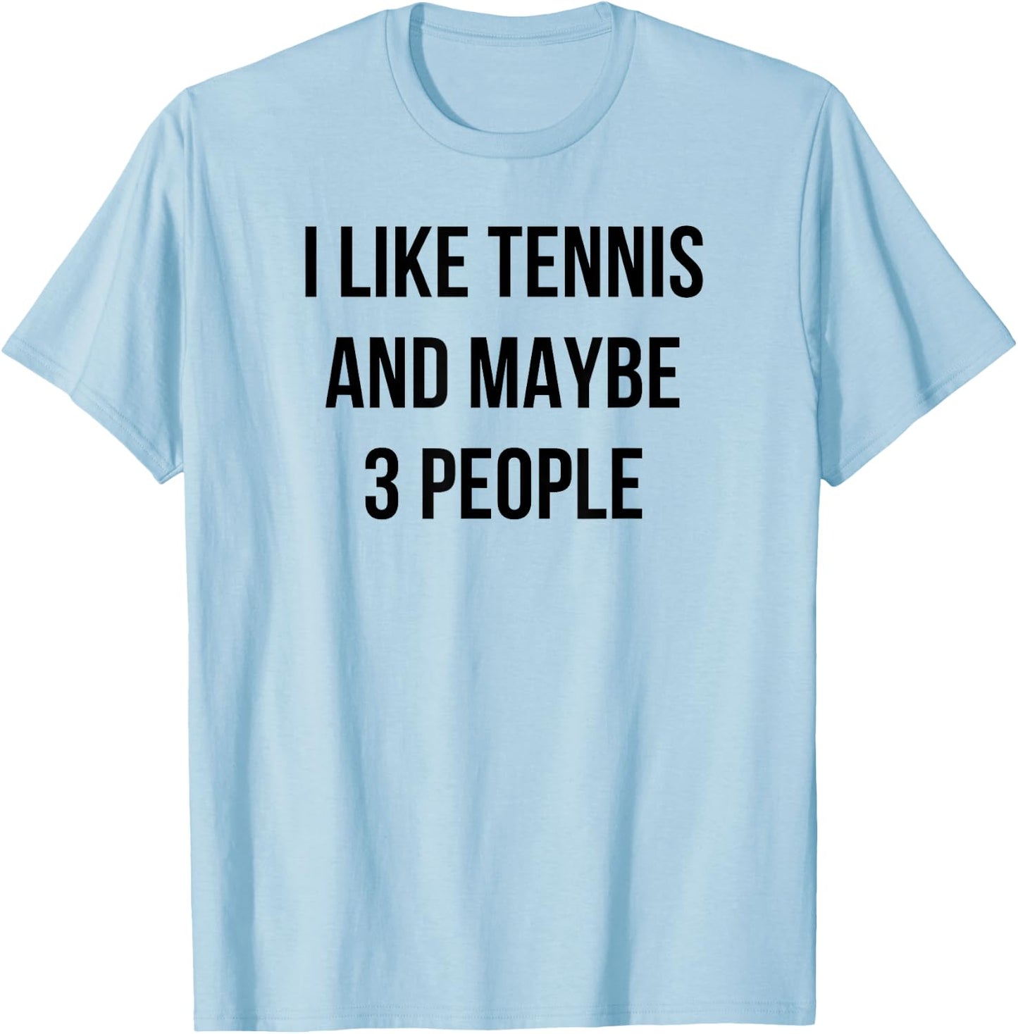 I Like Tennis and Maybe 3 People T-Shirt - T-Shirt | Light Blue