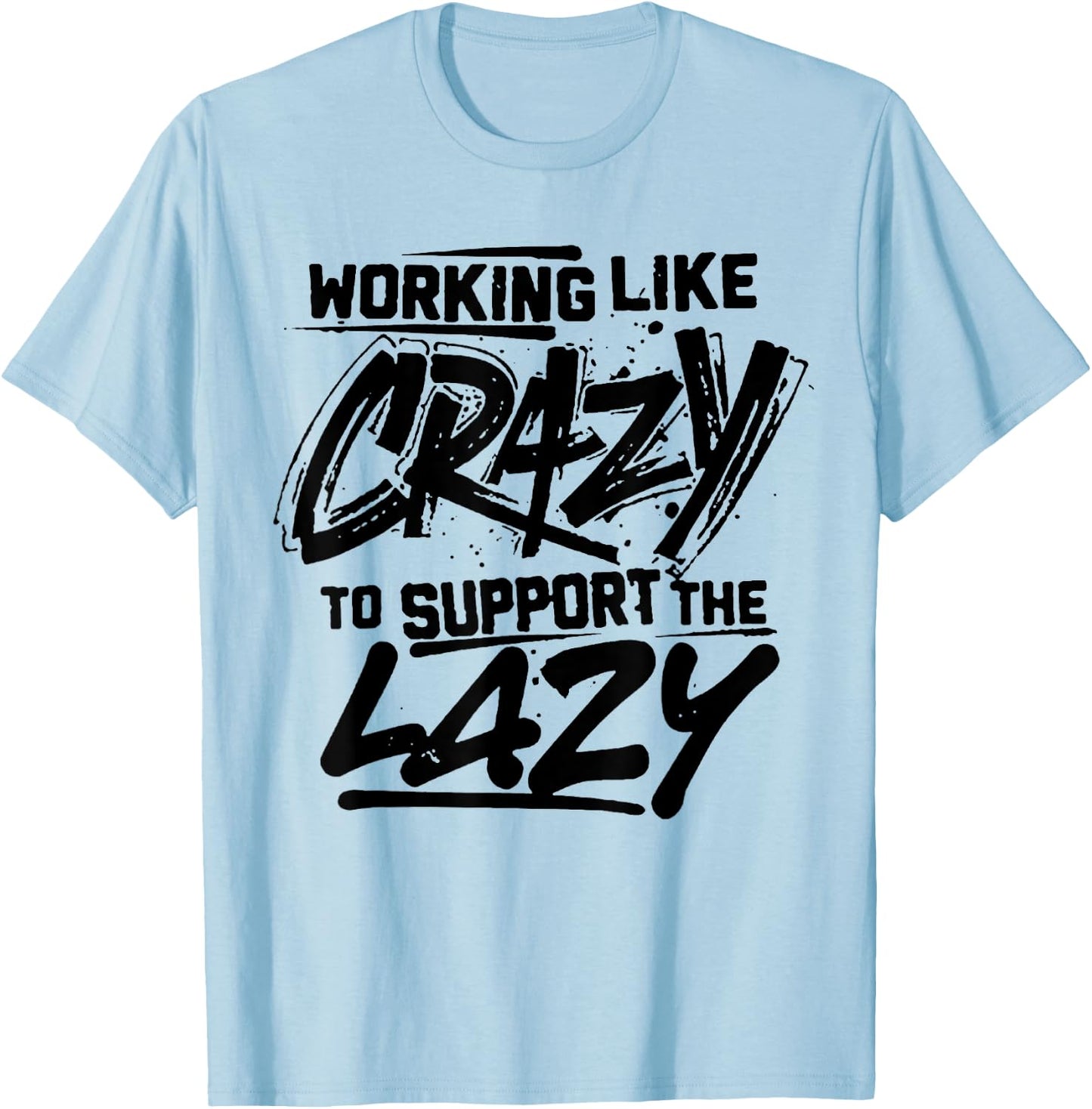 Working Like Crazy To Support The Lazy T-Shirt - T-Shirt | Light Blue