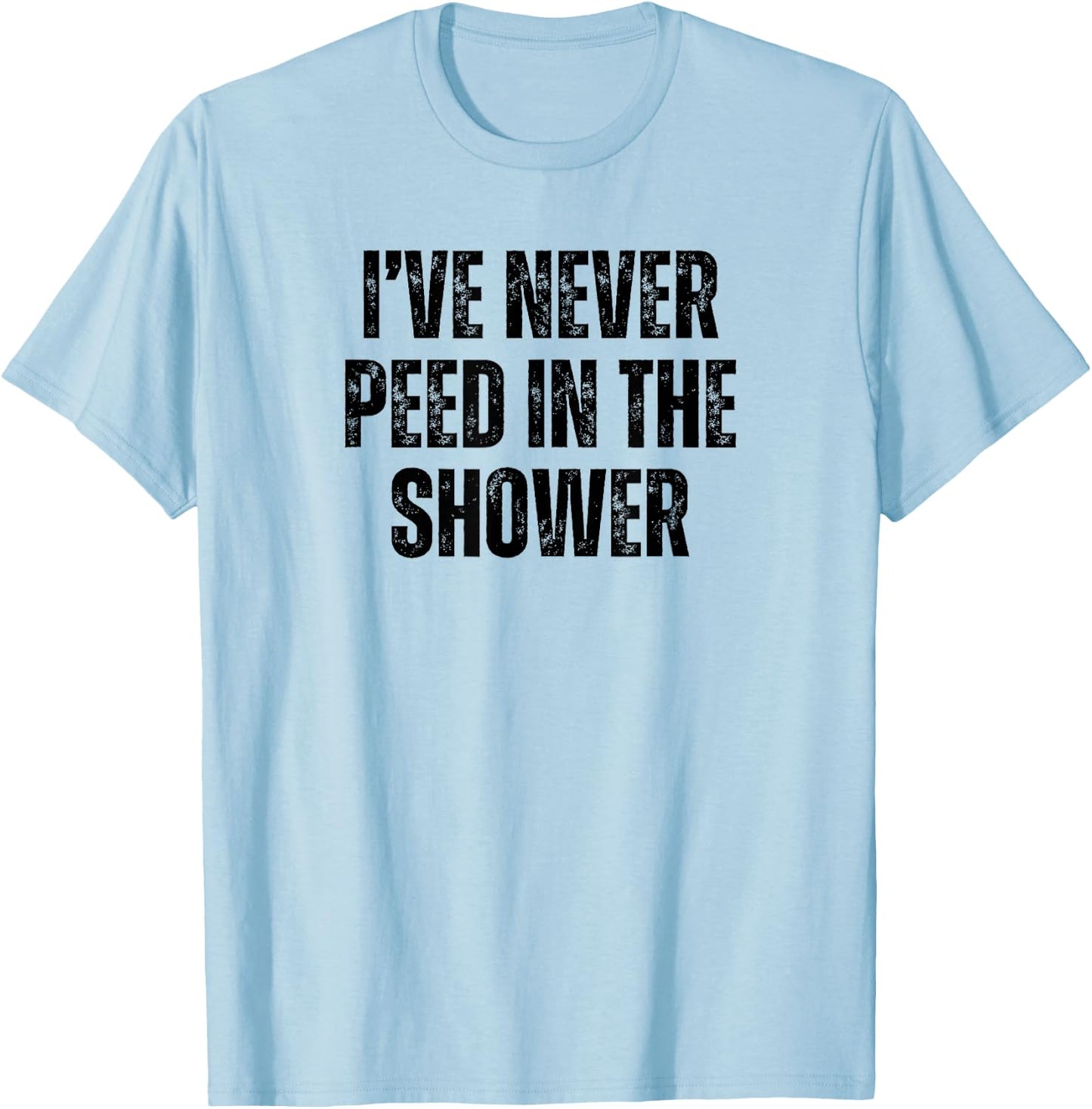 Funny I've Never Peed In The Shower Sarcastic White Lie T-Shirt - T-Shirt | Light Blue