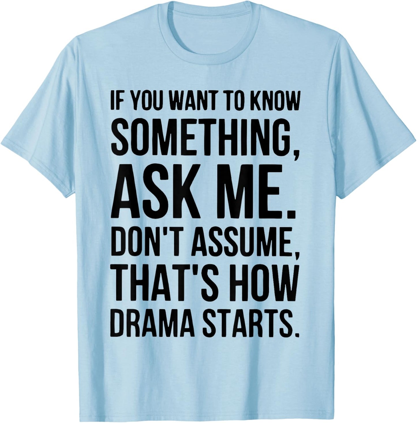 If You Want To Know Something Ask Me Don't Assume That's How T-Shirt - T-Shirt | Light Blue