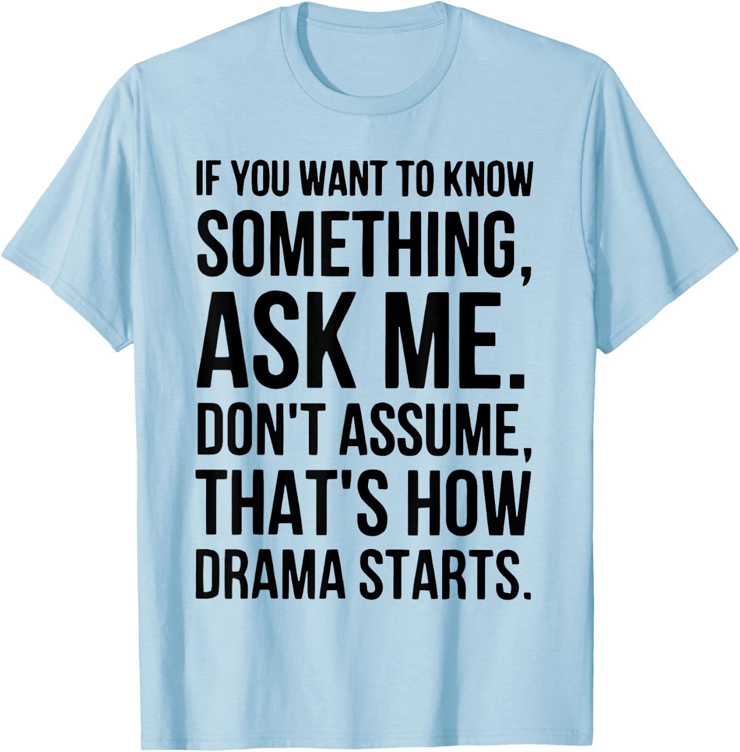 If You Want To Know Something Ask Me Don't Assume That's How T-Shirt - T-Shirt | Light Blue
