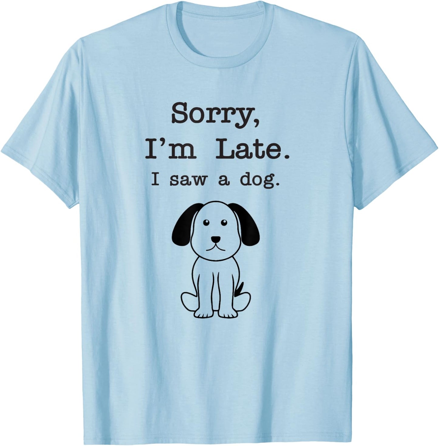 Sorry I'm late I saw a dog Men Women Girls Kids T-Shirt - T-Shirt | Light Blue