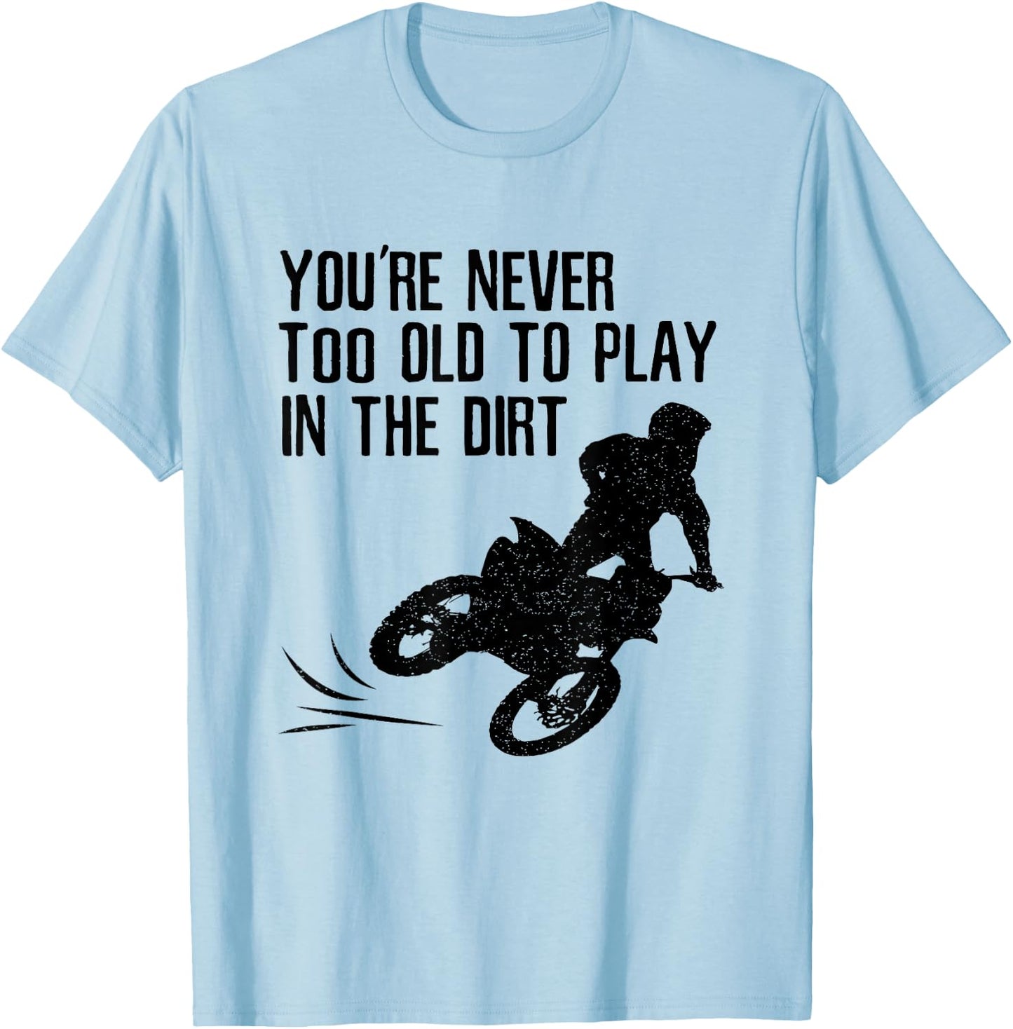 Dirt Bike Gift Motocross Never Too Old to Play in the Dirt T-Shirt - T-Shirt | Light Blue