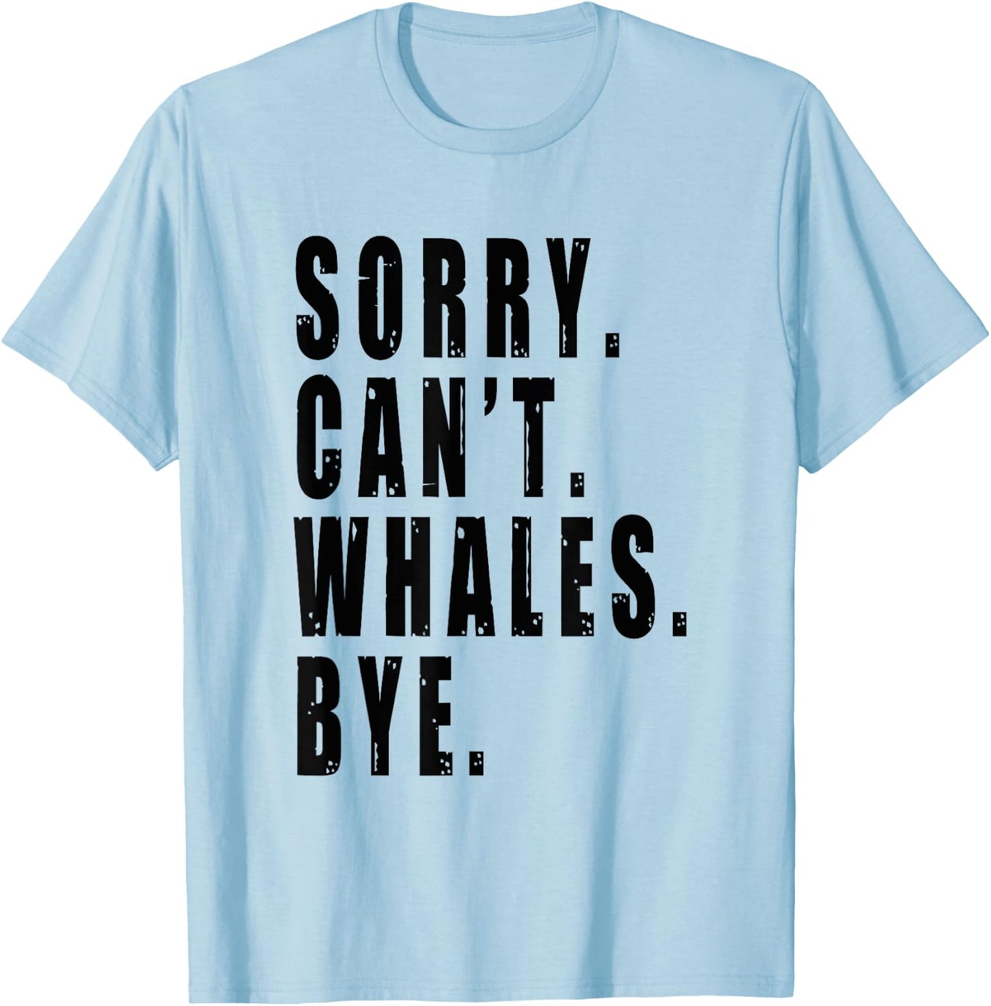 Sorry Can't Whales Bye Marine Life Sea Animal Funny Saying T-Shirt - T-Shirt | Light Blue