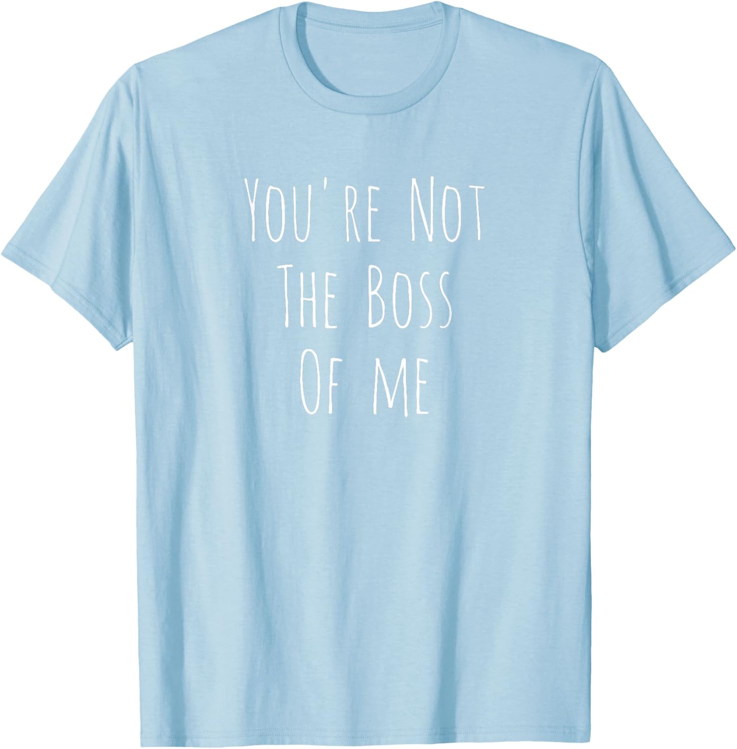 You're Not The Boss Of Me Funny Humorous T-Shirt - T-Shirt | Light Blue