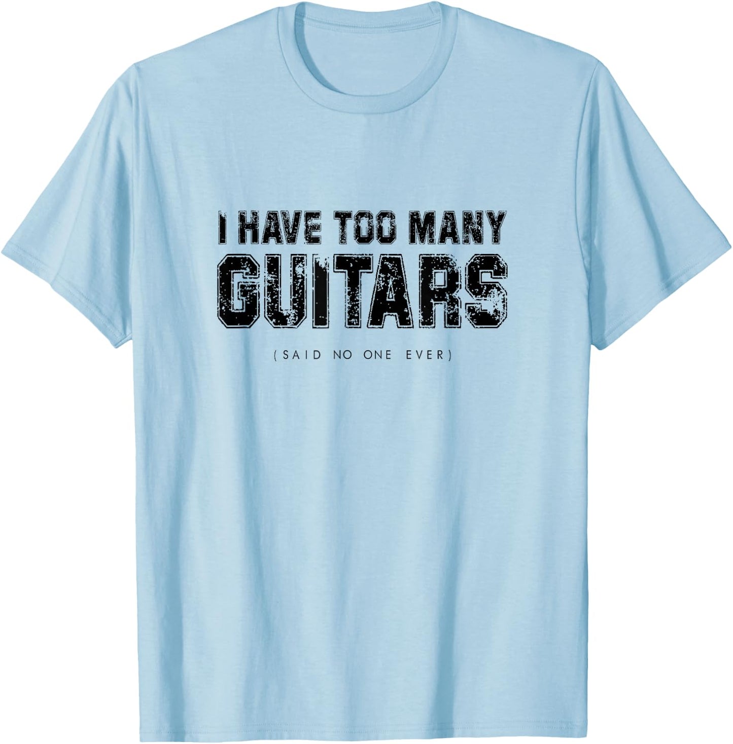 I have Too Many Guitars (Said No One Ever) Guitarist Humour T-Shirt - T-Shirt | Light Blue
