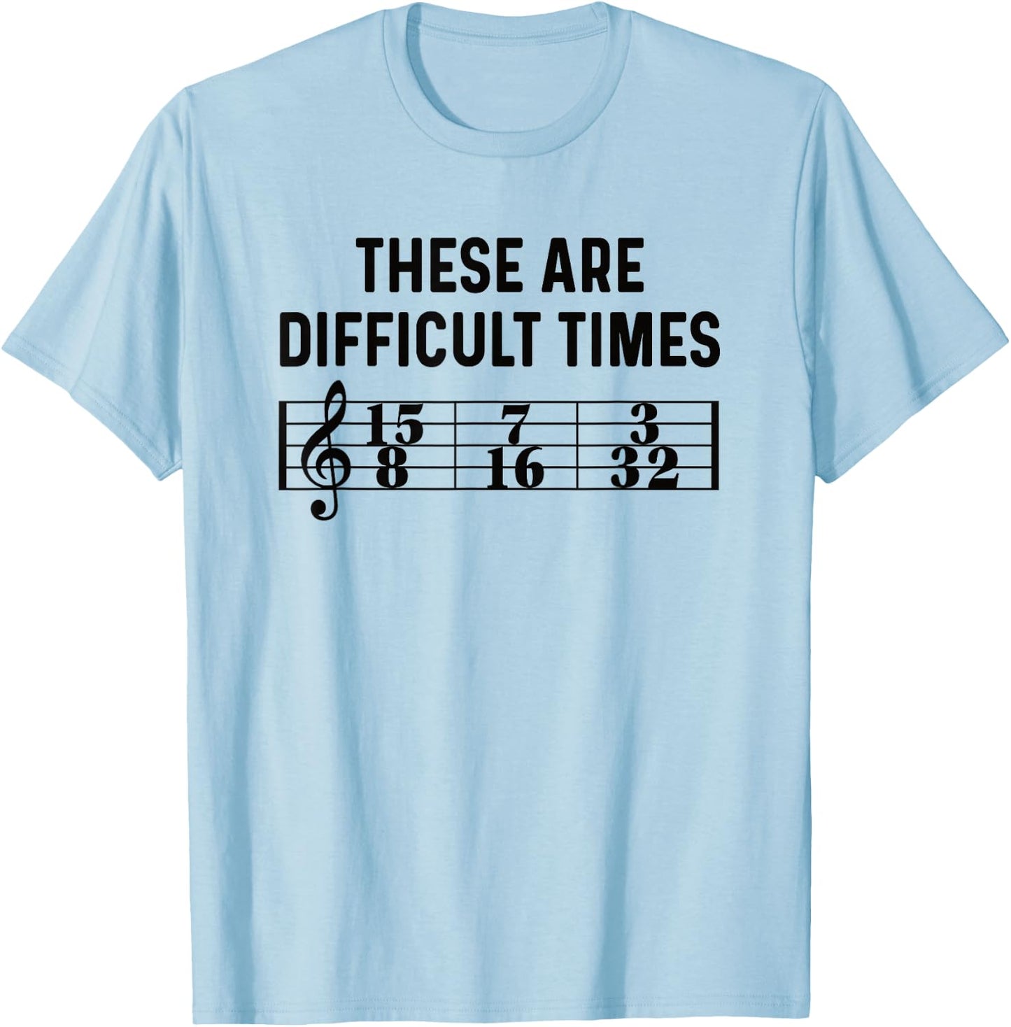 These Are Difficult Times Funny Musical Pun Time Signature T-Shirt - T-Shirt | Light Blue