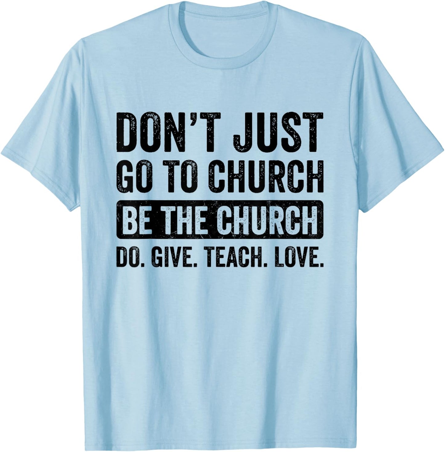 Don't Just Go To Church Be The Church Do Give Teach Love T-Shirt - T-Shirt | Light Blue