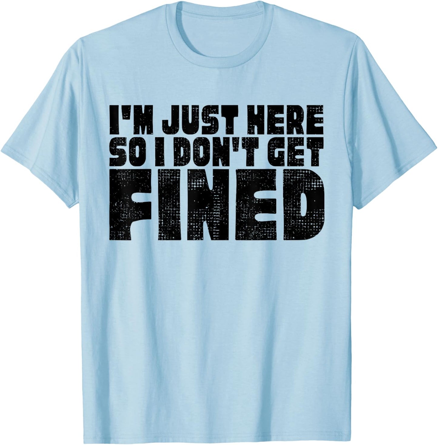 Famous Black Quotes, I'm Just Here So I Don't Get Fined T-Shirt - T-Shirt | Light Blue