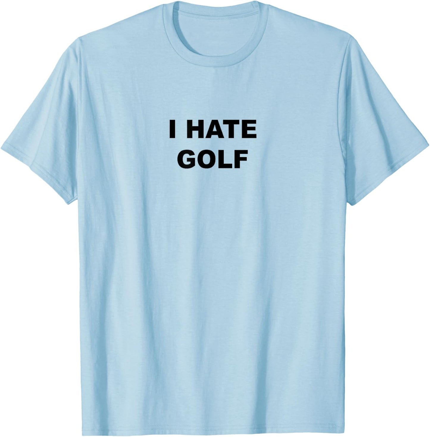 Top That Says - I HATE GOLF | Funny Gift - Golf Sucks T-Shirt - T-Shirt | Light Blue