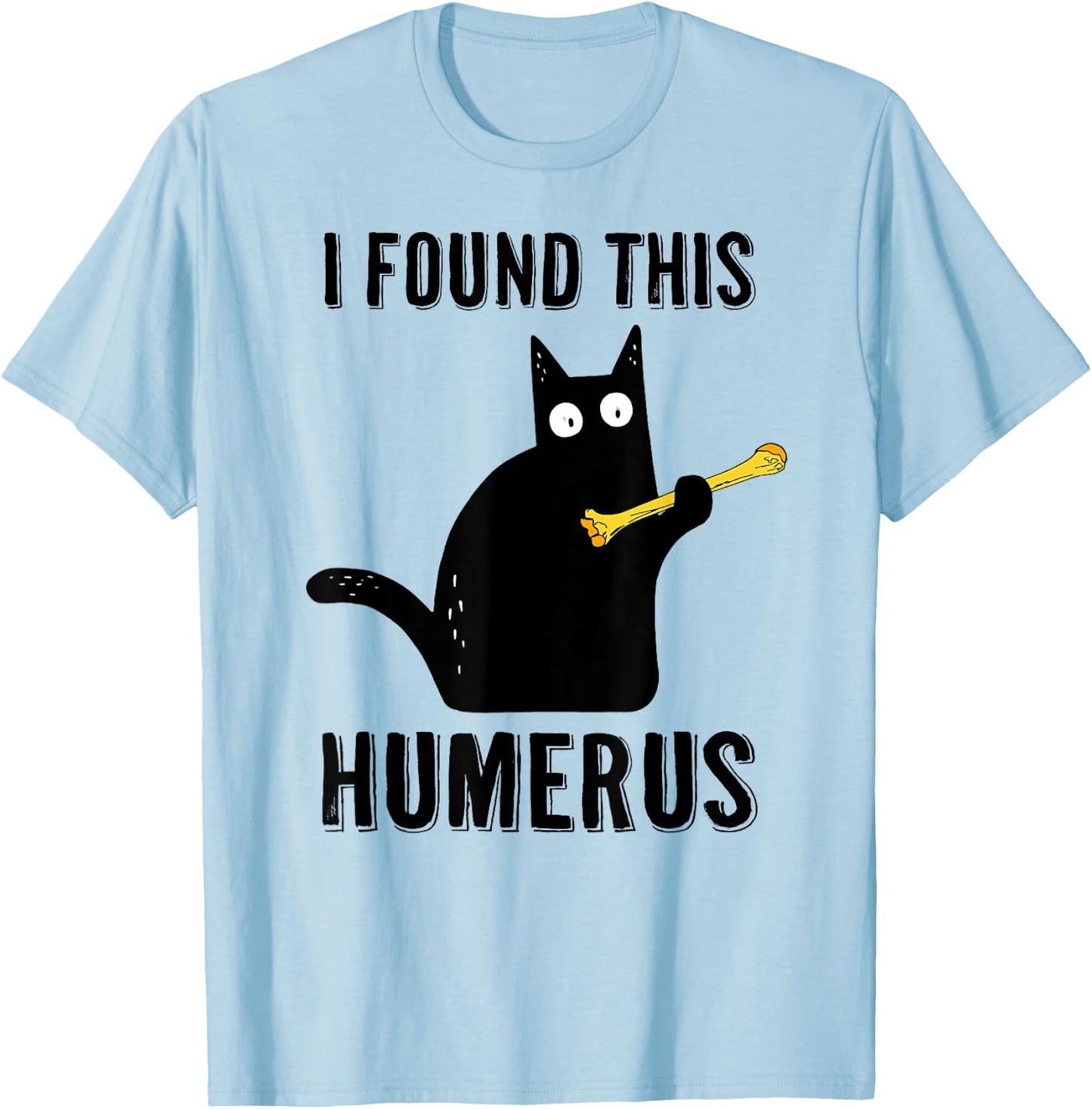 I Found This Humerus T Shirt Cat Humorous Pun Medical Joke Women T-Shirt - T-Shirt | Light Blue