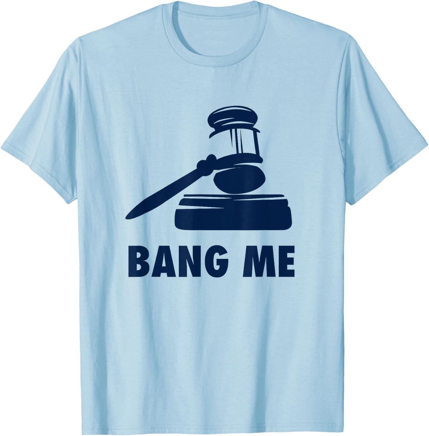 Gavel Judge lawyer law school Bang me Funny T-Shirt - T-Shirt | Light Blue