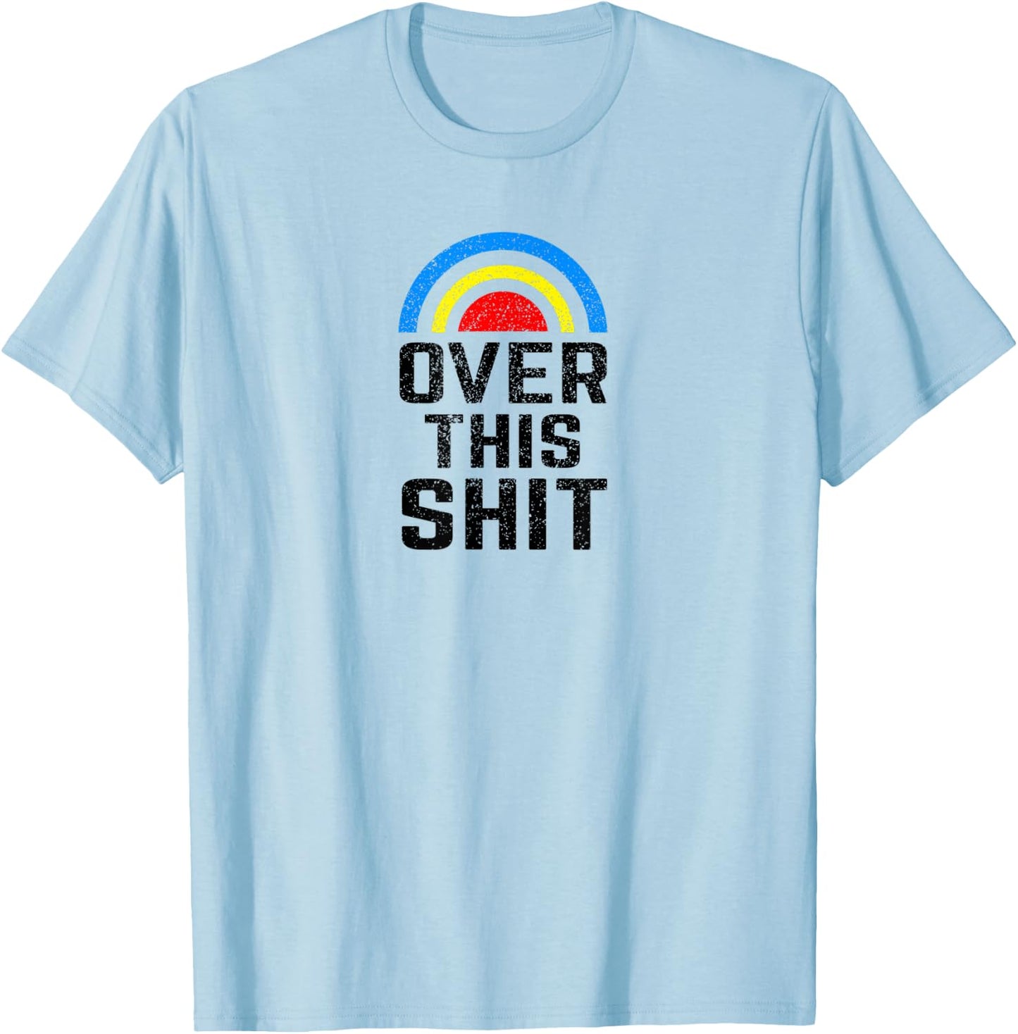 Over this Shit Tired of the Crap Rainbow T-Shirt - T-Shirt | Light Blue