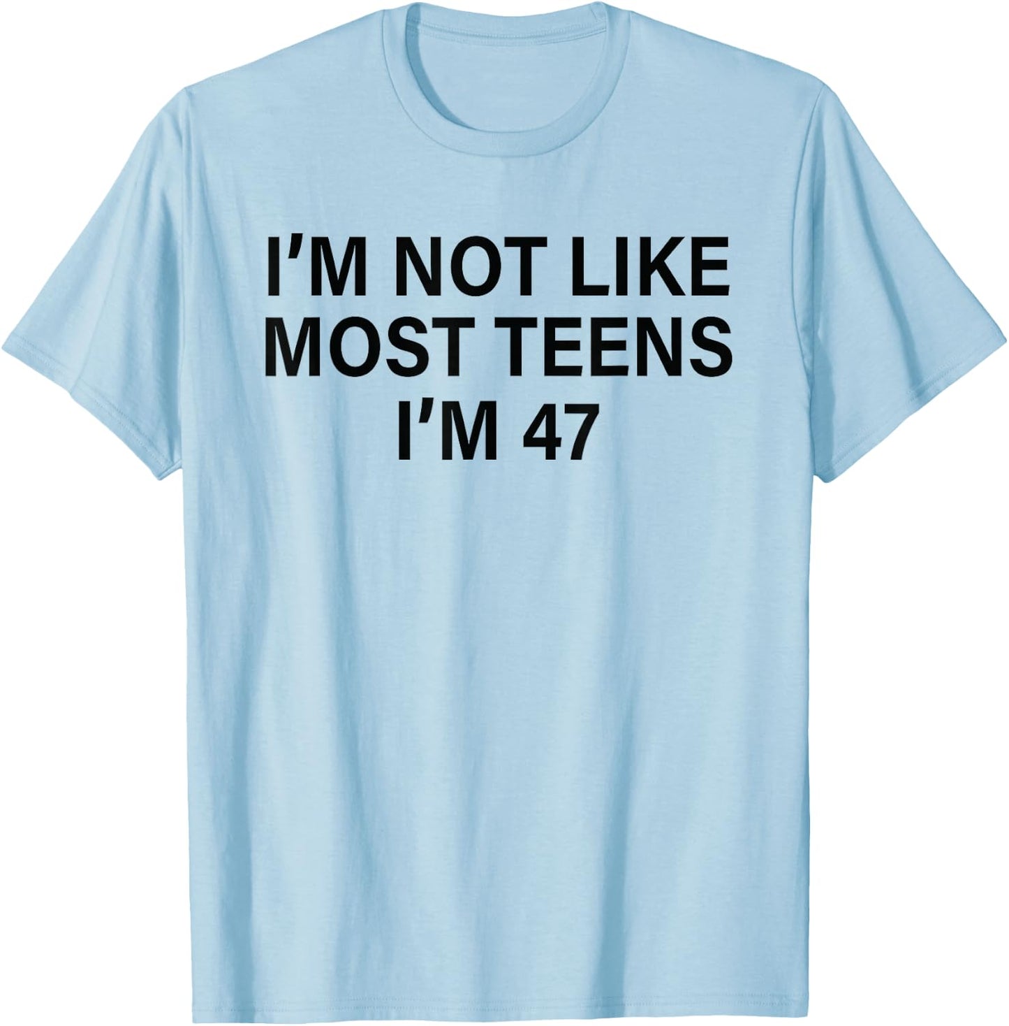 I'm Not Like Most Teens I'm 47 Funny Sarcastic Birthday T-Shirt - T-Shirt | Light Blue