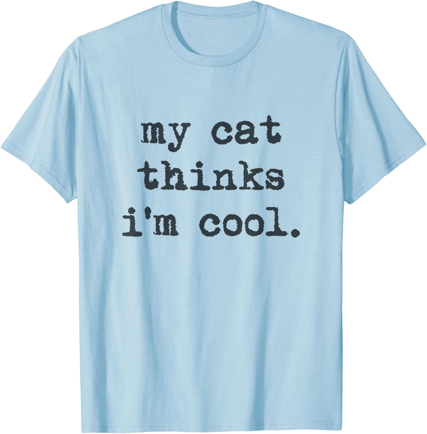 My Cat Think's I'm Cool Funny Cats Gift Men Women T-Shirt - T-Shirt | Light Blue