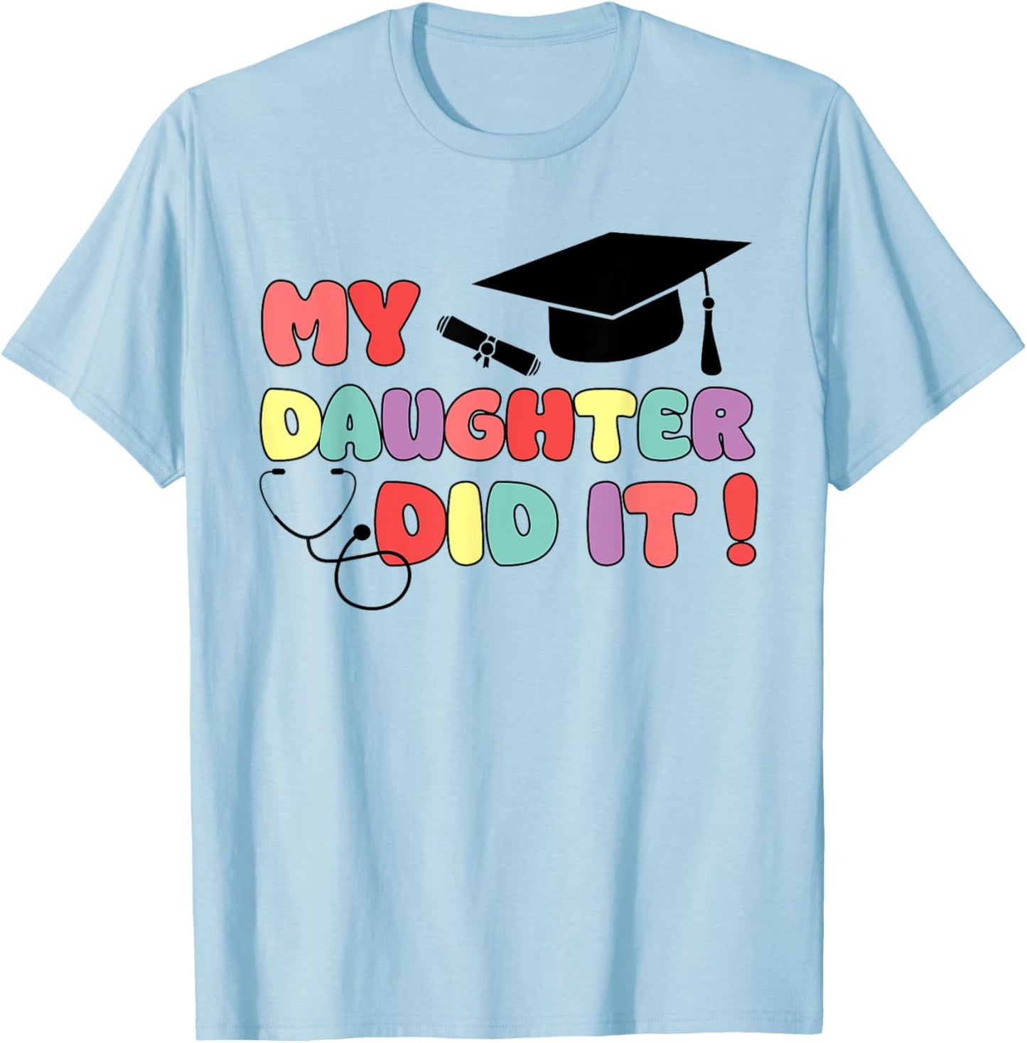 My Daughter Did It Graduation Doctor Nurse Child Graduated T-Shirt - T-Shirt | Light Blue