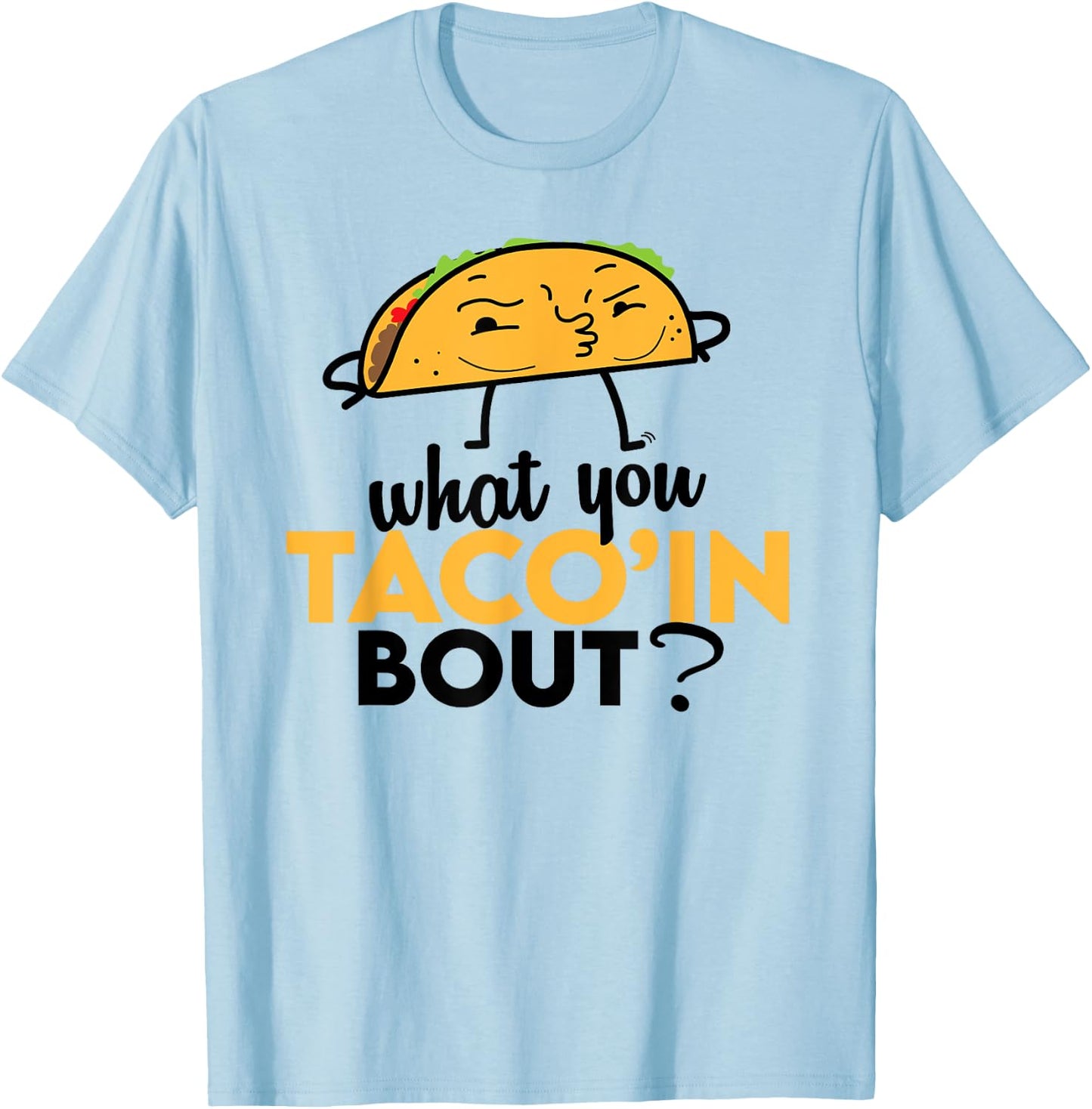 What You Taco'ing About - Funny Foodie Taco Truck Comedy T-Shirt - T-Shirt | Light Blue