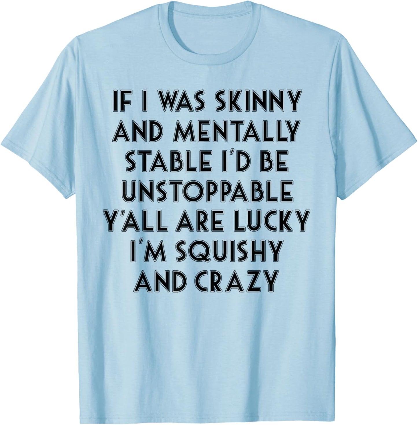 If I Was Skinny And Mentally Stable I'd Be Unstoppable T-Shirt - T-Shirt | Light Blue