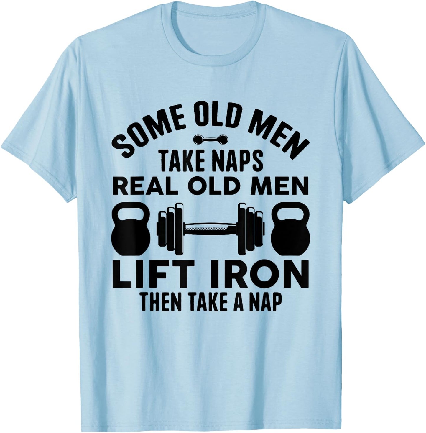 Some Old Men Take Naps Real Old Men Lift Iron Weightlifting T-Shirt - T-Shirt | Light Blue