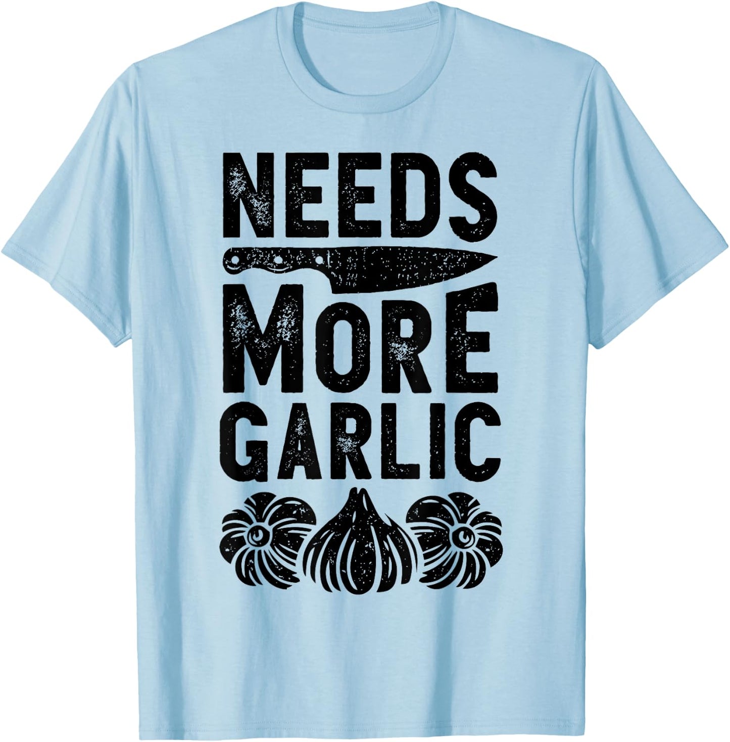 Chef Needs More Garlic Funny Men Women Cook Cooking Culinary T-Shirt - T-Shirt | Light Blue