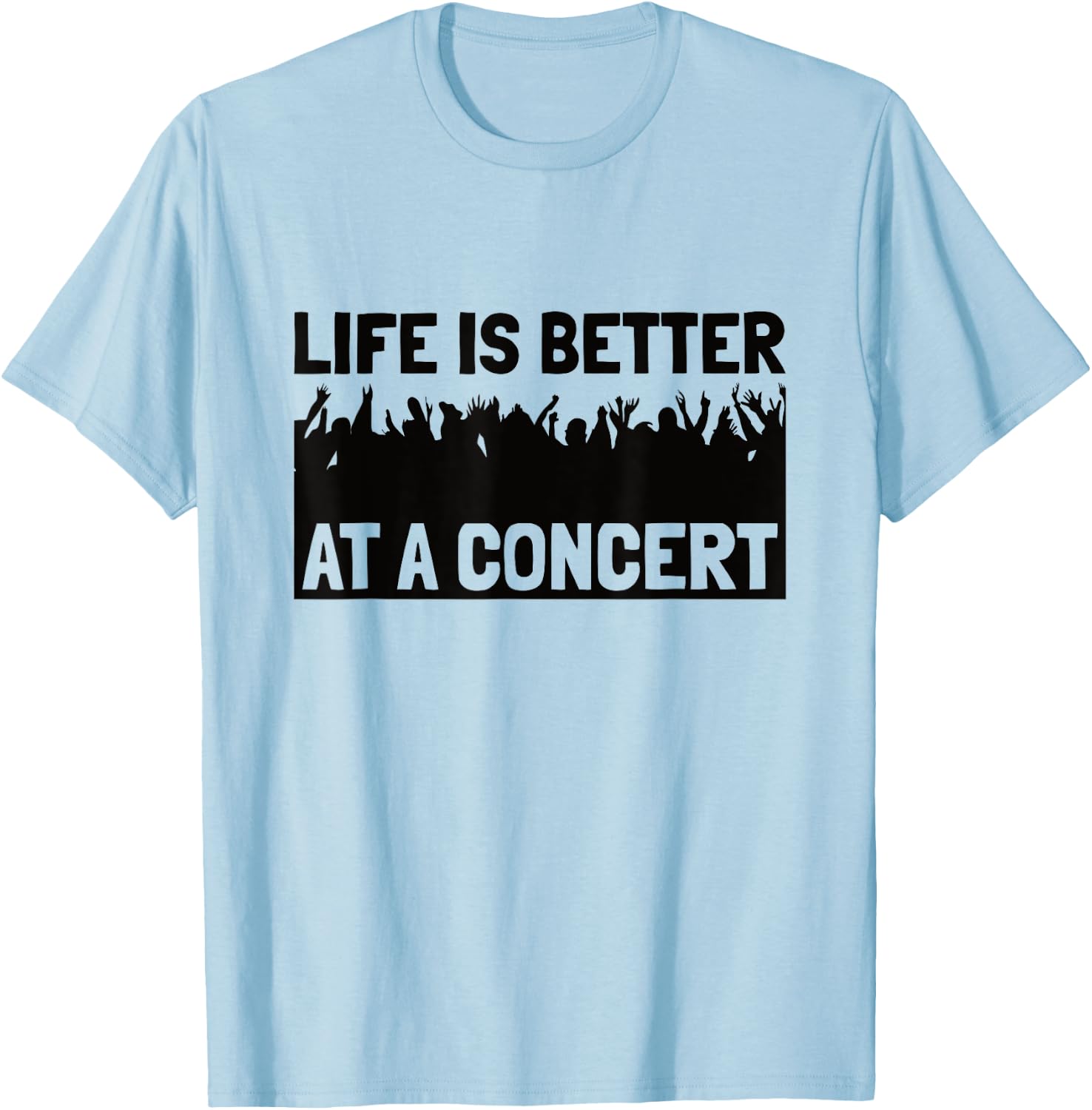 Life Is Better At A Concert - Live Music Concert T-Shirt - T-Shirt | Light Blue