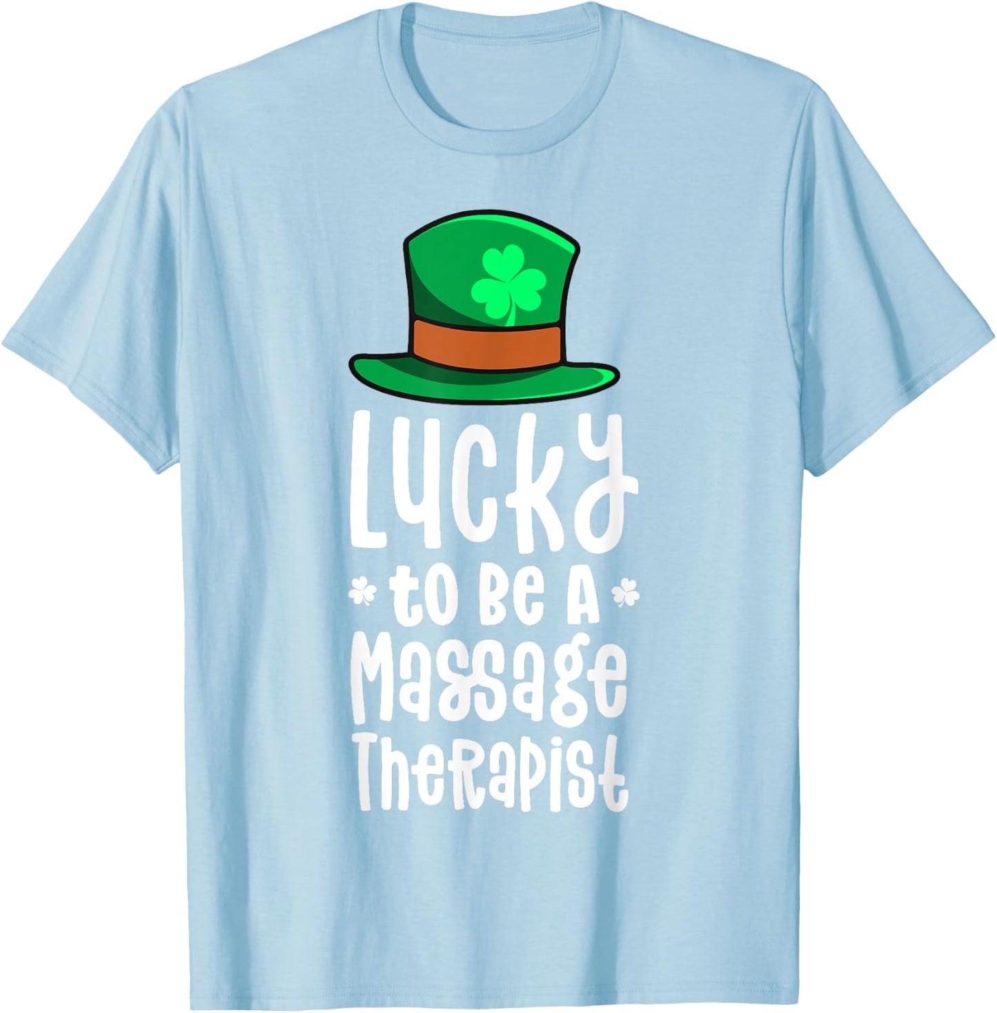 Lucky To Be A Massage Therapist St Patricks Day Shamrock T-Shirt - T-Shirt | Light Blue