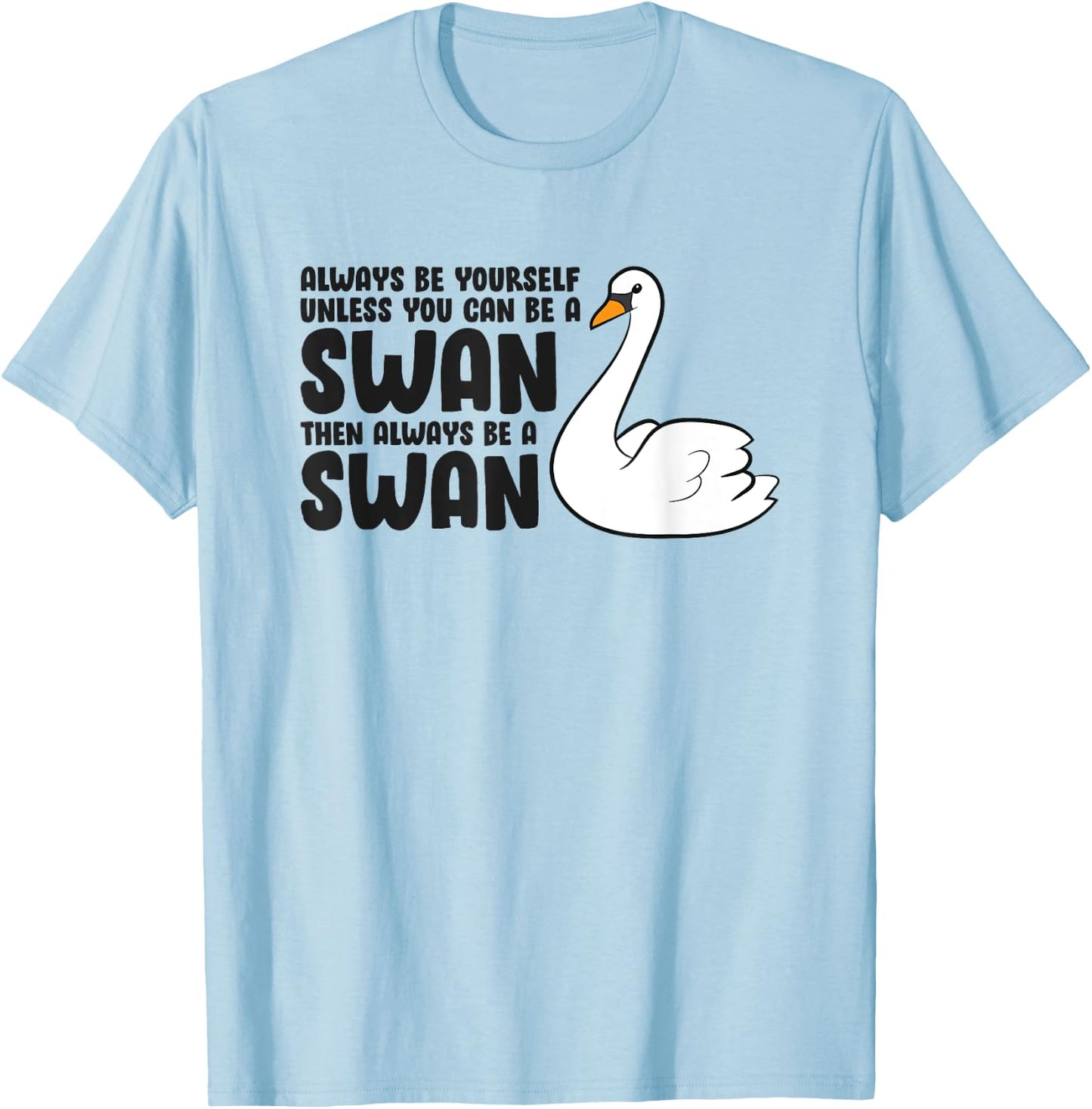 Swan Lovers Always Be Yourself Unless You Can Be A Swan T-Shirt - T-Shirt | Light Blue