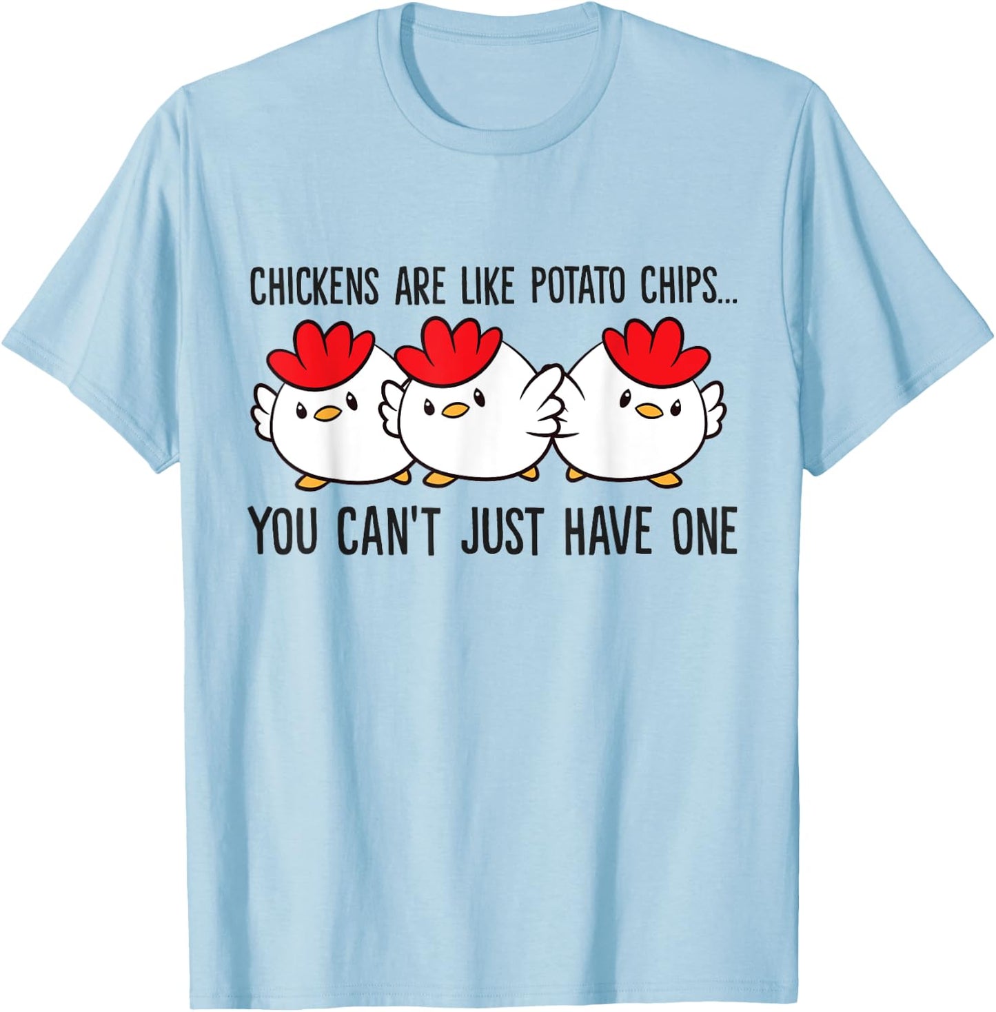 Chickens Are Like Potato Chips You Can't Just Have One T-Shirt - T-Shirt | Light Blue